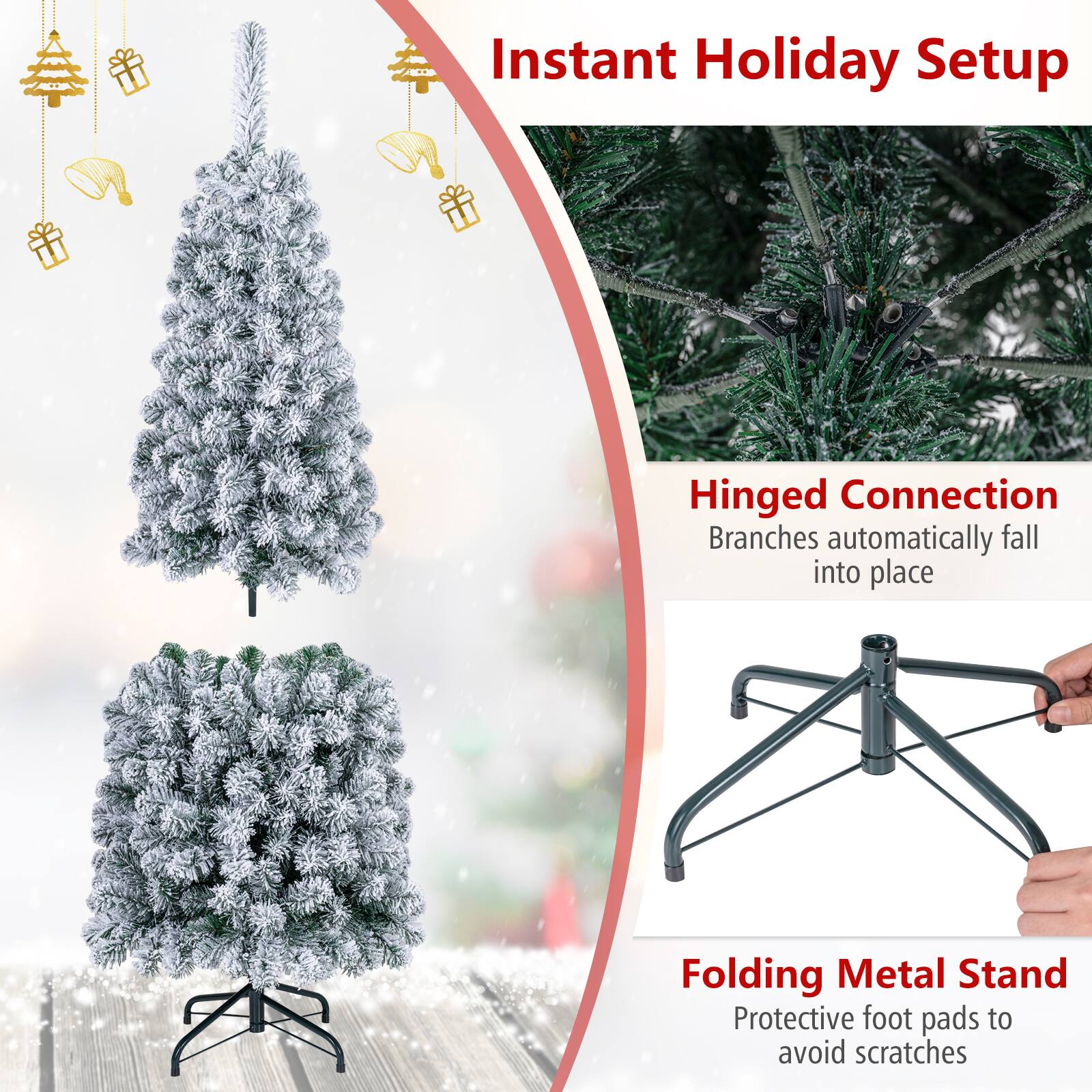 Instant Holiday Setup

Hinged Connection  
Branches automatically fall into place

Folding Metal Stand  
Protective foot pads to avoid scratches