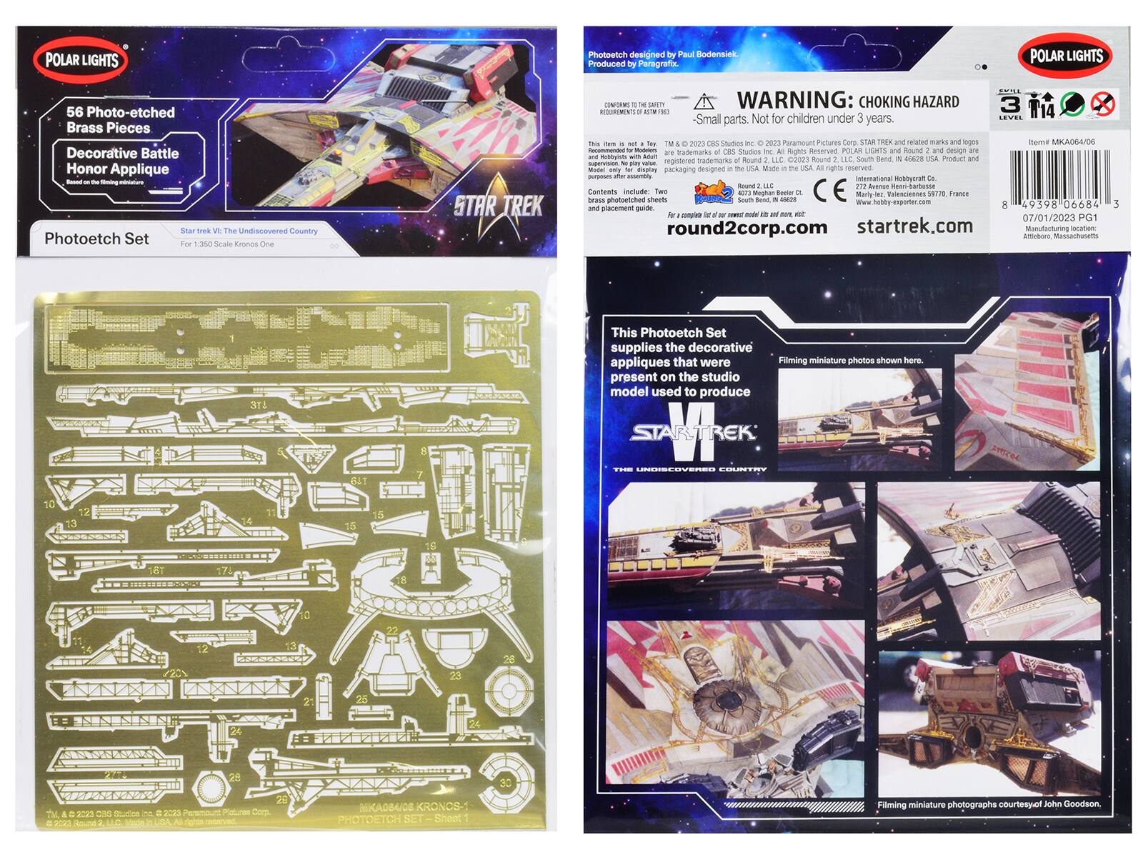 POLAR LIGHTS  
Photoetch designed by Paul Bodensick. Produced by Paragrafix.  
POLAR LIGHTS  
56 Photo-etched Brass Pieces Decorative Battle Honor Applique Based on the filming miniature  
Photoetch Set For 1:350 Scale Kronos One  
STAR TREK  
WARNING: CHOKING HAZARD ASTM 383 Small parts. Not for children under 3 years.  
PAIL as TM 2023 OIS Studios and 2023 Paramount Pictures Corp. STAR TREK and related marks and logos are trademarks of CBS Studios Inc. All Rights Reserved. POLAR LIGHTS and Round 2 and design are trademarks of Round 2, LLC. Made in the USA. Product and packaging designed in the USA.  
International Hobbycraft Round 2, LLC. Avenue Henri-Barbusse, 92100 Boulogne-Billancourt, France  
Contents include: Two 6073 Meghan Beeler or France brass photoetched sheets and placement guide.  
Item MKADB4/06  
round2corp.com  
startrek.com  

This Photoetch Set supplies the decorative appliques that were present on the studio model used to produce  
STAR TRE