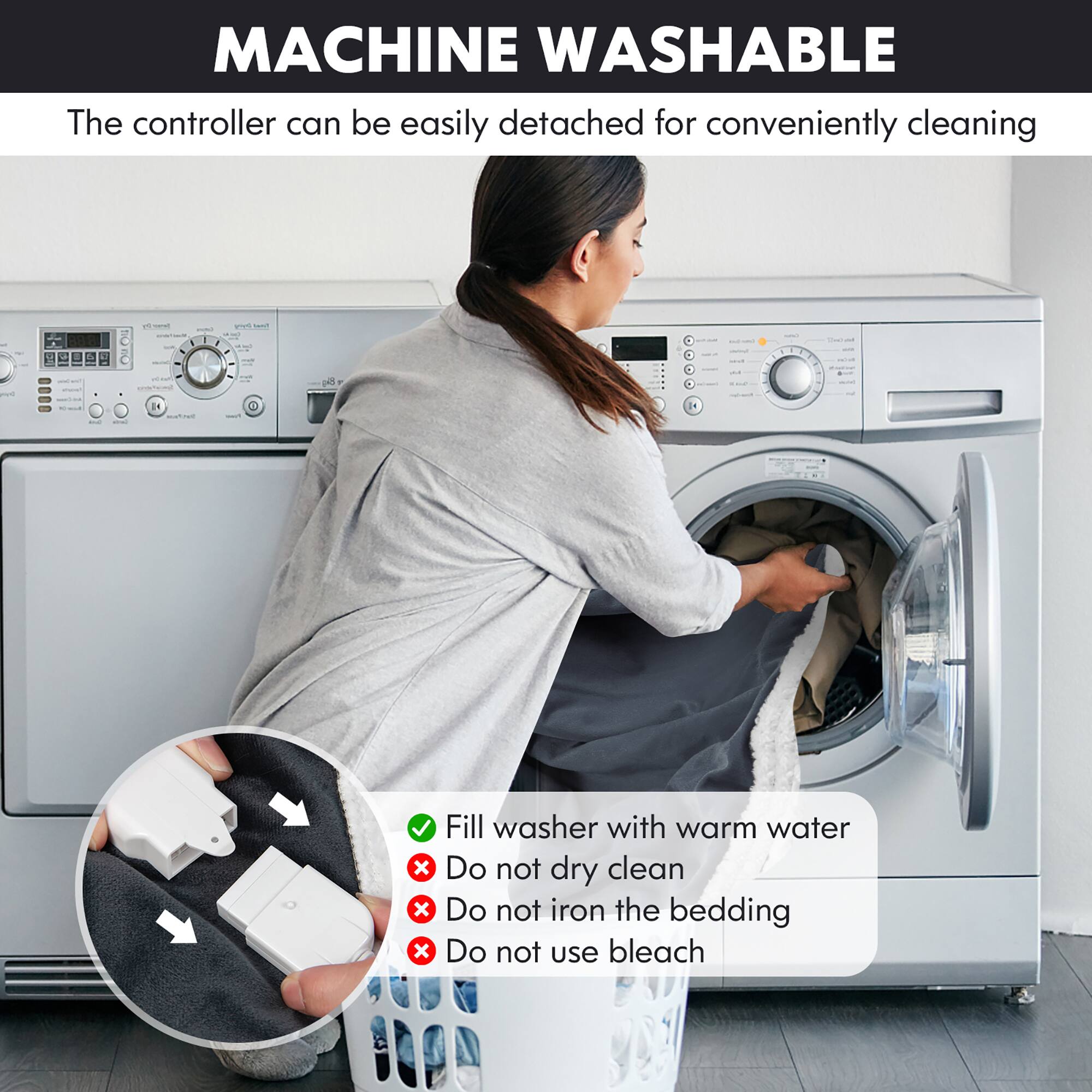 Machine Washable: The controller can be easily detached for conveniently cleaning.

Instructions:

1. Fill washer with warm water.
2. Do not dry clean.
3. Do not iron the bedding.
4. Do not use bleach.