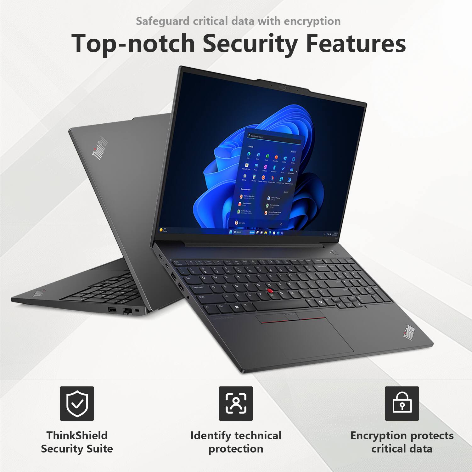 Safeguard critical data with encryption

Top-notch Security Features

- ThinkShield Security Suite
- Identify technical protection
- Encryption protects critical data