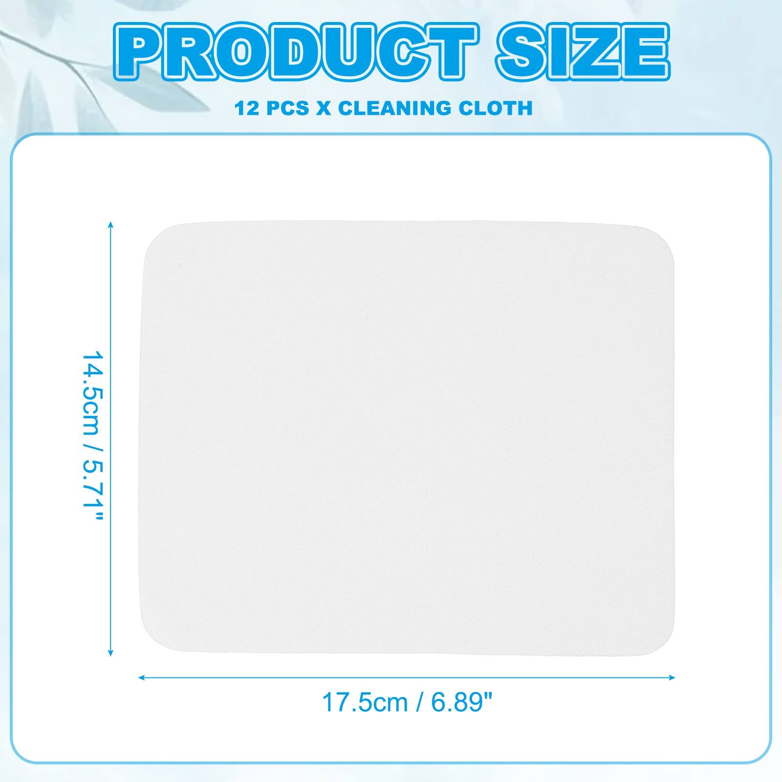 PRODUCT SIZE  
12 PCS X CLEANING CLOTH  
14.5cm / 5.71"  
17.5cm / 6.89"