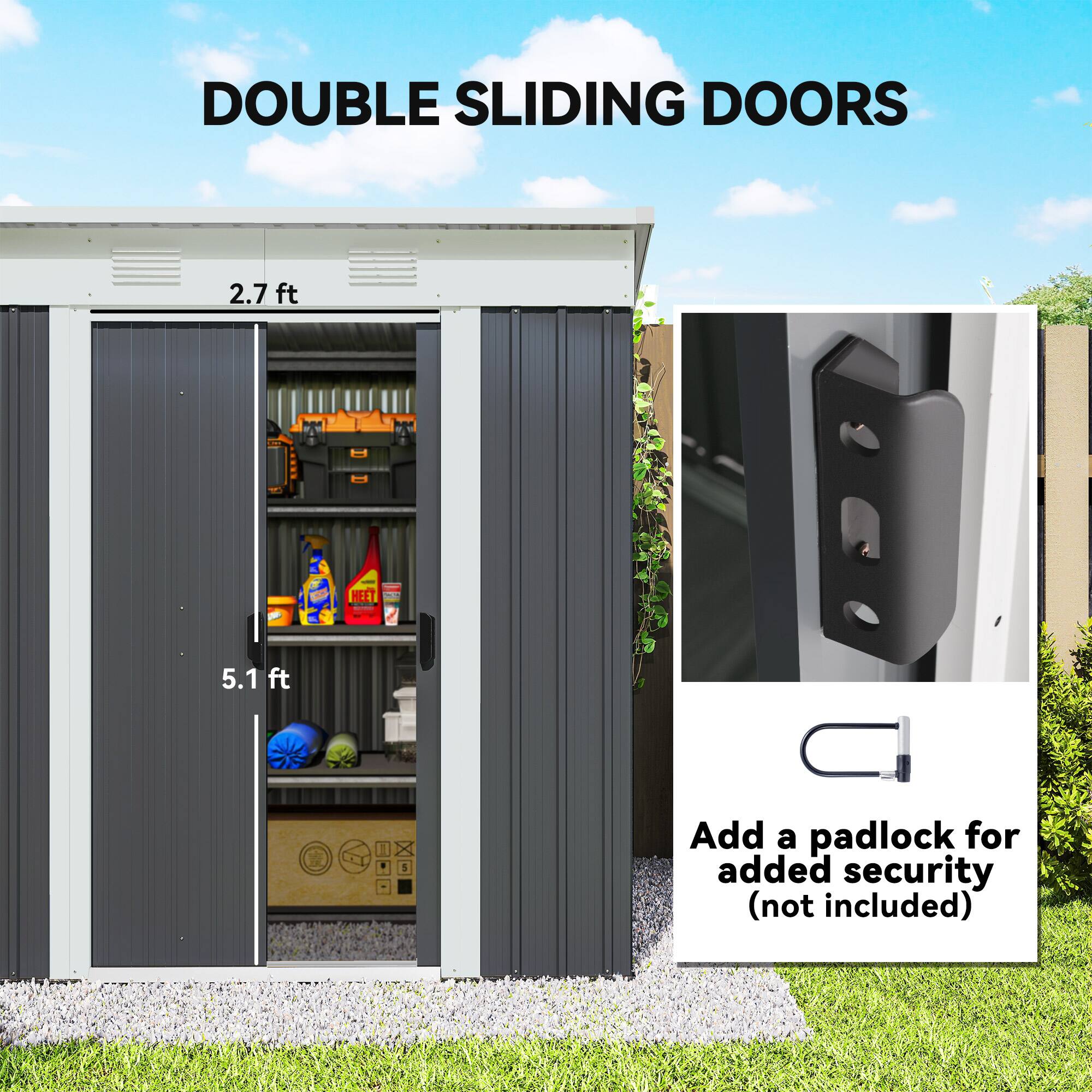 DOUBLE SLIDING DOORS  
2.7 ft  
5.1 ft  

Add a padlock for added security (not included)