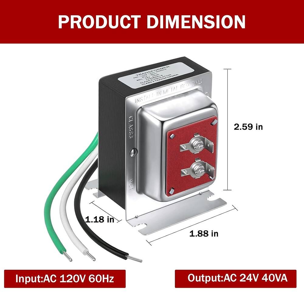 PRODUCT DIMENSION

Input: AC 120V 60Hz

Output: AC 24V 40VA

Dimensions:
- Height: 2.59 in
- Width: 1.88 in
- Depth: 1.18 in