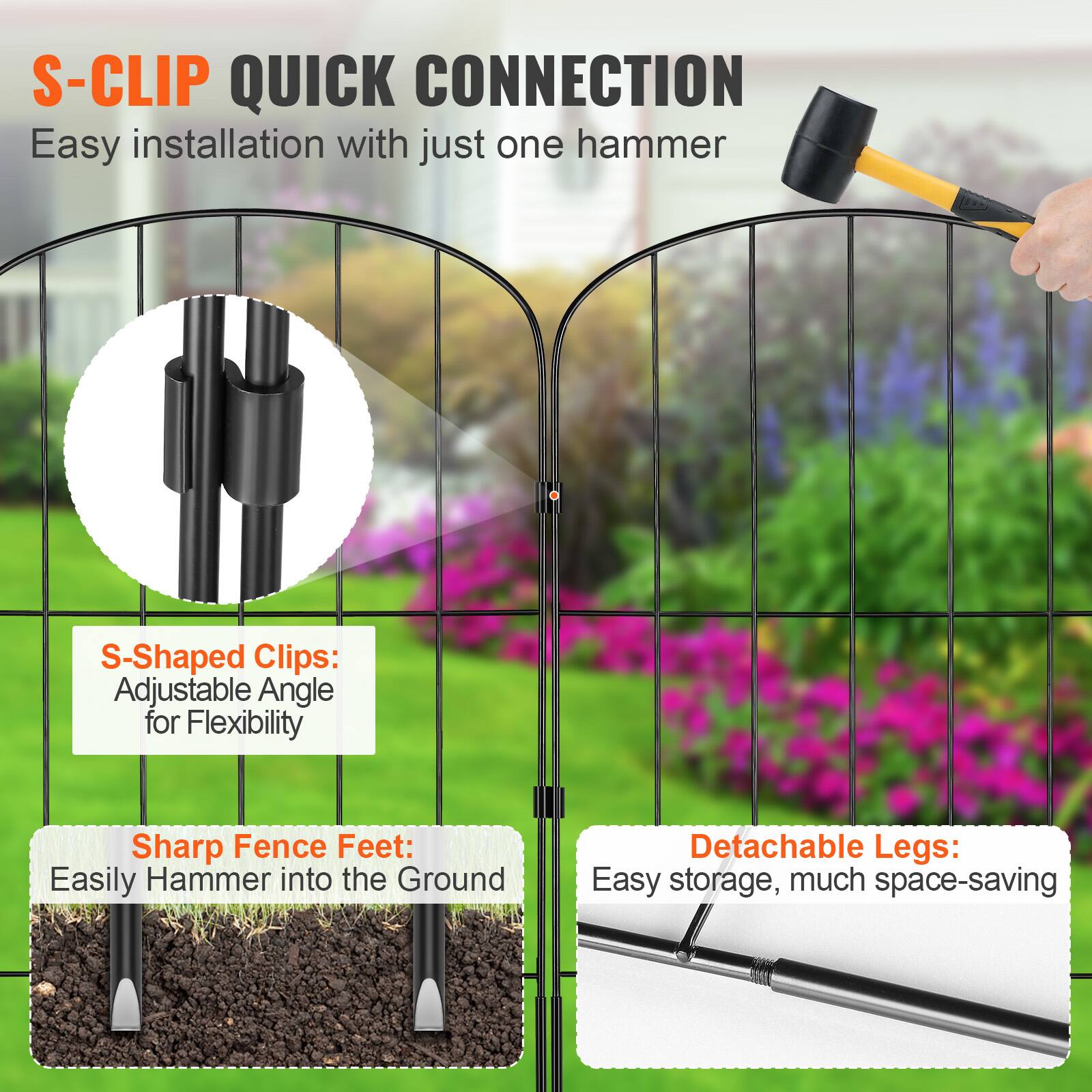S-CLIP QUICK CONNECTION  
Easy installation with just one hammer  

- S-Shaped Clips: Adjustable Angle for Flexibility  
- Sharp Fence Feet: Easily Hammer into the Ground  
- Detachable Legs: Easy storage, much space-saving