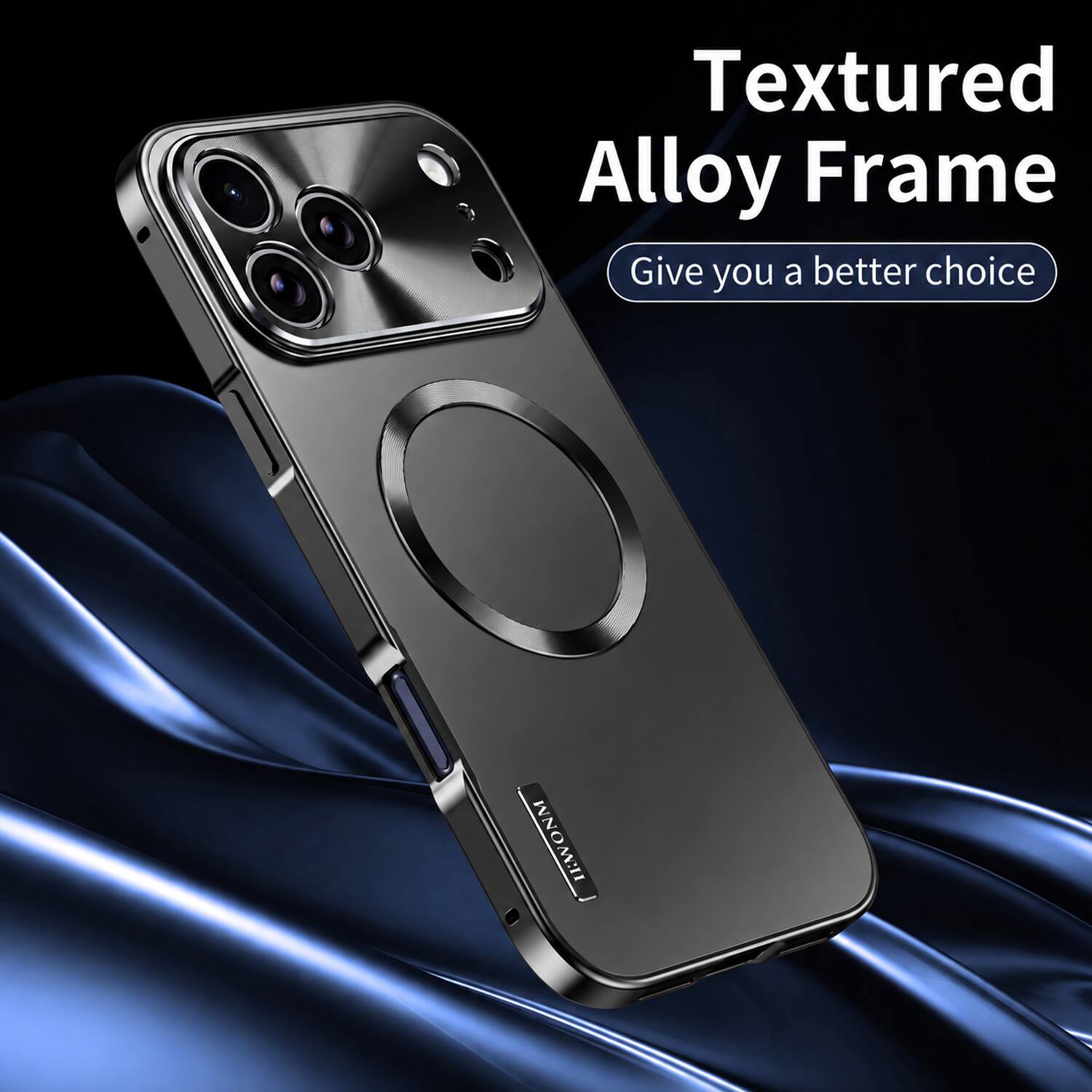 Textured Alloy Frame  
Give you a better choice
