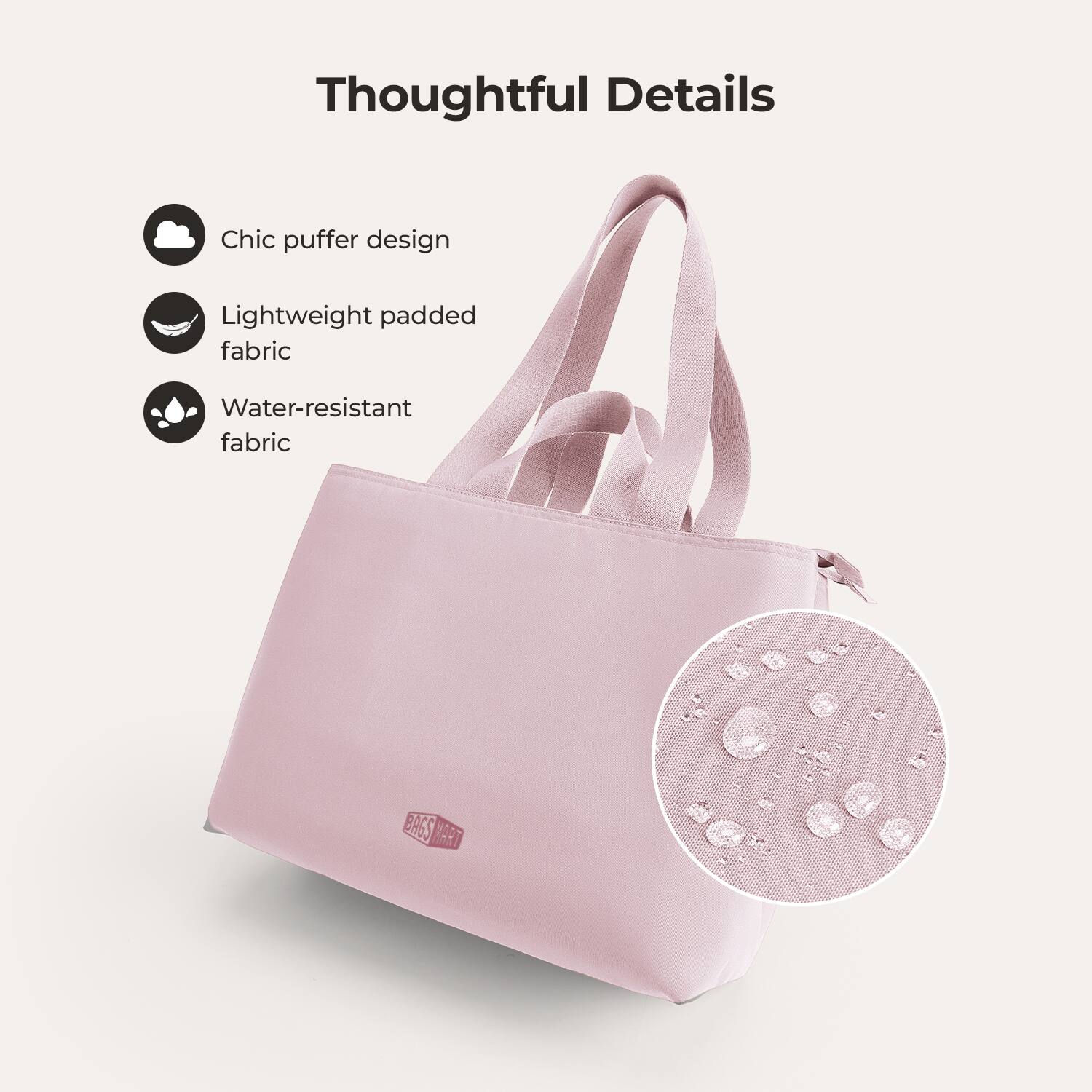 Thoughtful Details

- Chic puffer design
- Lightweight padded fabric
- Water-resistant fabric