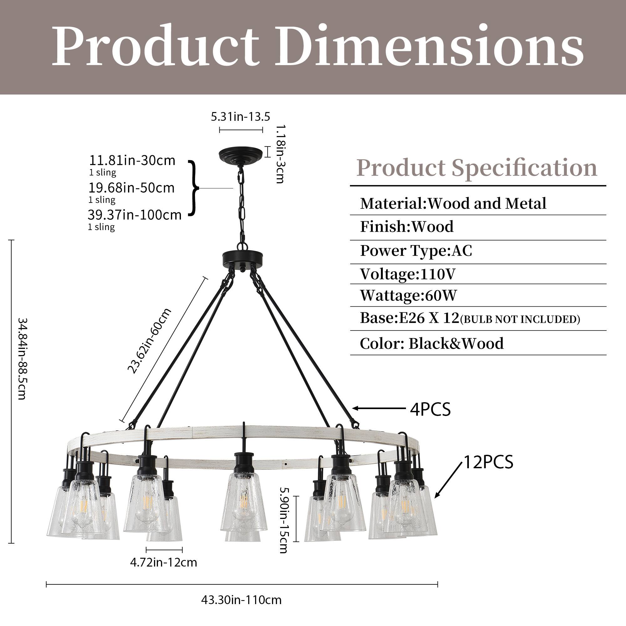 **Product Dimensions**

- 34.84in-88.5cm
- 5.31in-13.5
- 1.18in-3cm
- 11.81in-30cm
- 19.68in-50cm
- 39.37in-100cm
- 23.62in-60cm
- 4.72in-12cm
- 5.90in-15cm
- 43.30in-110cm

**Product Specification**

- Material: Wood and Metal
- Finish: Wood
- Power Type: AC
- Voltage: 110V
- Wattage: 60W
- Base: E26 X 12 (BULB NOT INCLUDED)
- Color: Black & Wood