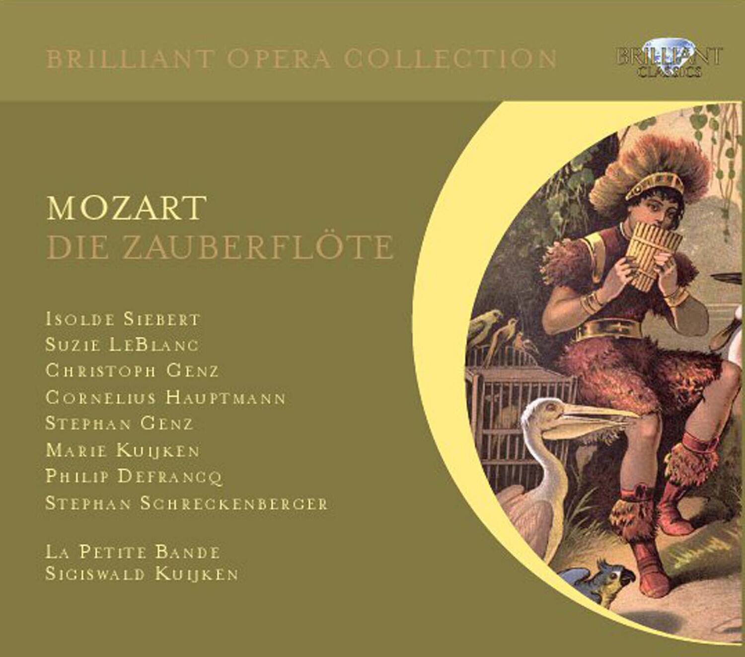 BRILLIANT OPERA COLLECTION  
BRILLIANT NT CLASSICS  

MOZART  
DIE ZAUBERFLÖTE  

Isolde Siebert  
Suzie LeBlanc  
Christoph Genz  
Cornelius Hauptmann  
Stephan Genz  
Marie Kuijken  
Philip DeFranco  
Stephan Schreckenberger  

La Petite Bande  
Sigiswald Kuijken