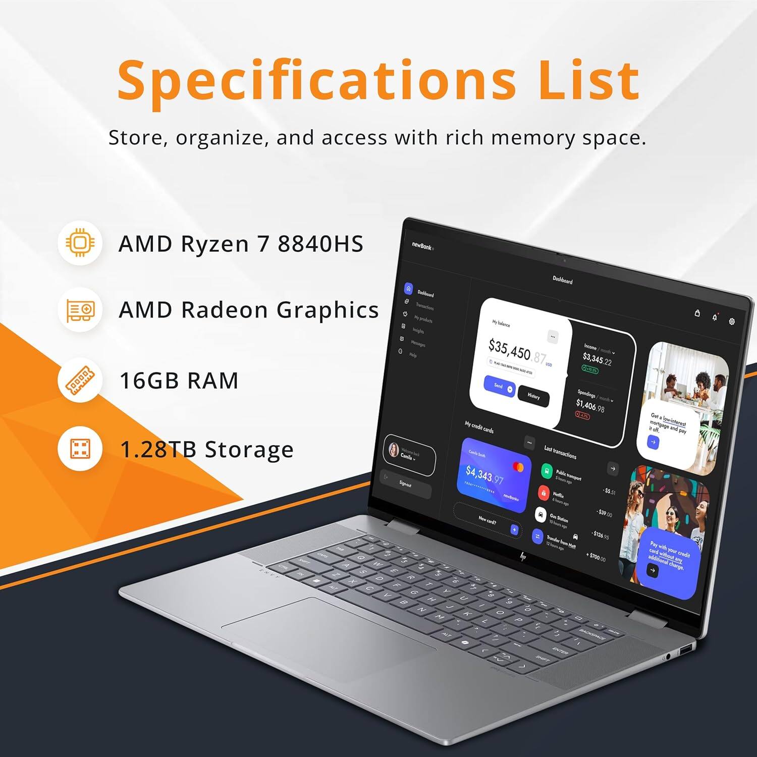 Specifications List
Store, organize, and access with rich memory space.
AMD Ryzen 7 8840HS
AMD Radeon Graphics
16GB RAM
1.28TB Storage