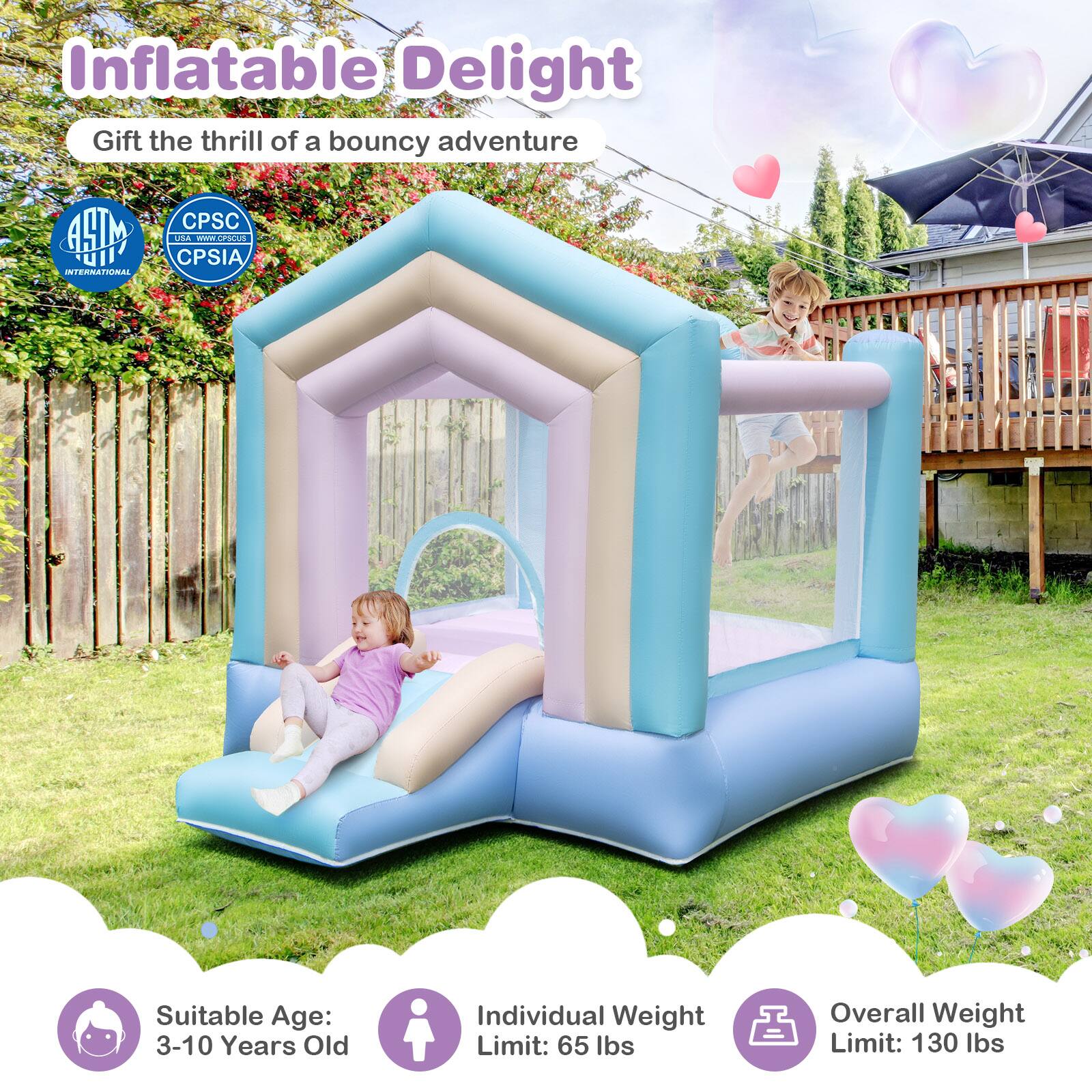 Inflatable Delight  
Gift the thrill of a bouncy adventure  

ASTM INTERNATIONAL  
CPSC USA CPSIA  

Suitable Age: 3-10 Years Old  
Individual Weight Limit: 65 lbs  
Overall Weight Limit: 130 lbs