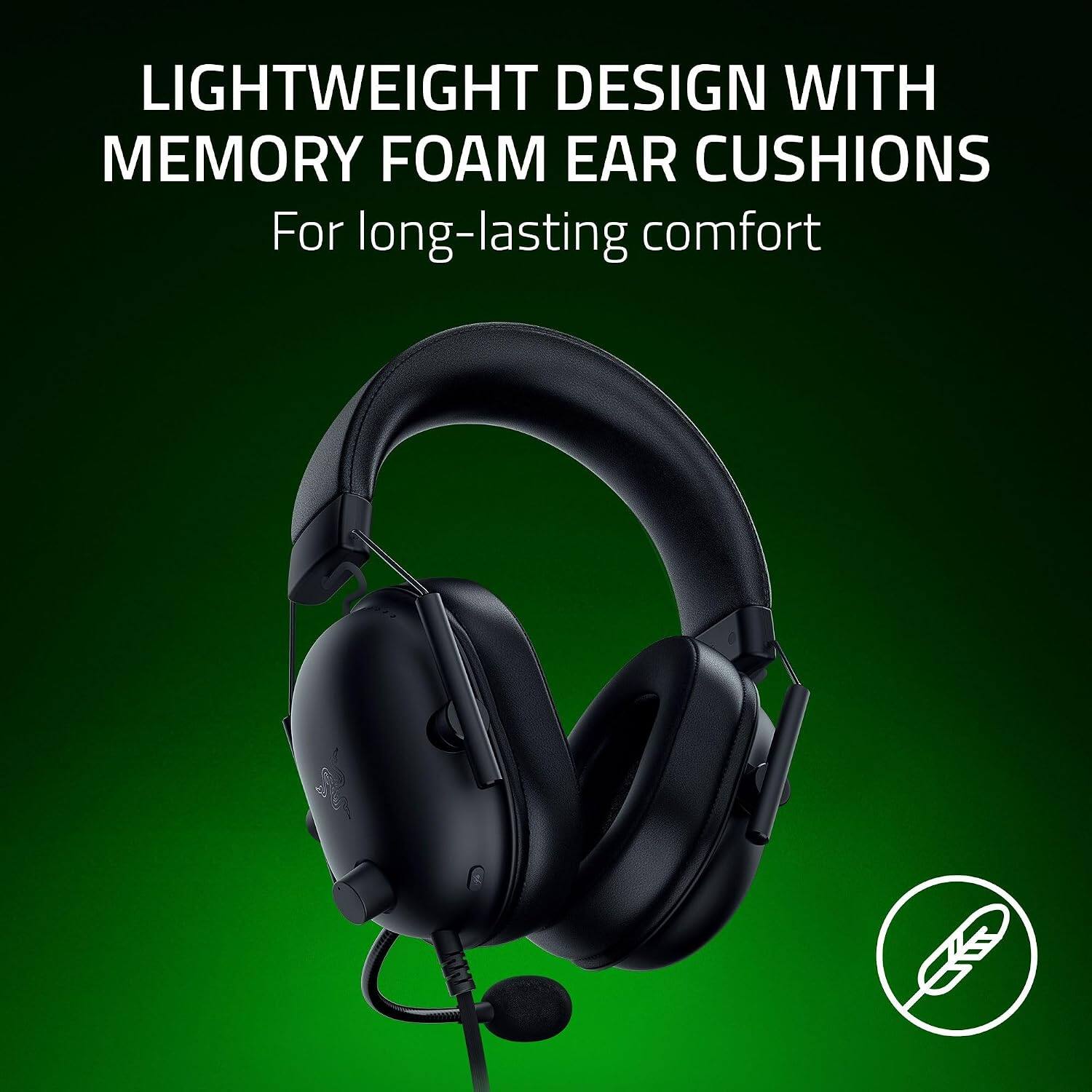 LIGHTWEIGHT DESIGN WITH MEMORY FOAM EAR CUSHIONS  
For long-lasting comfort