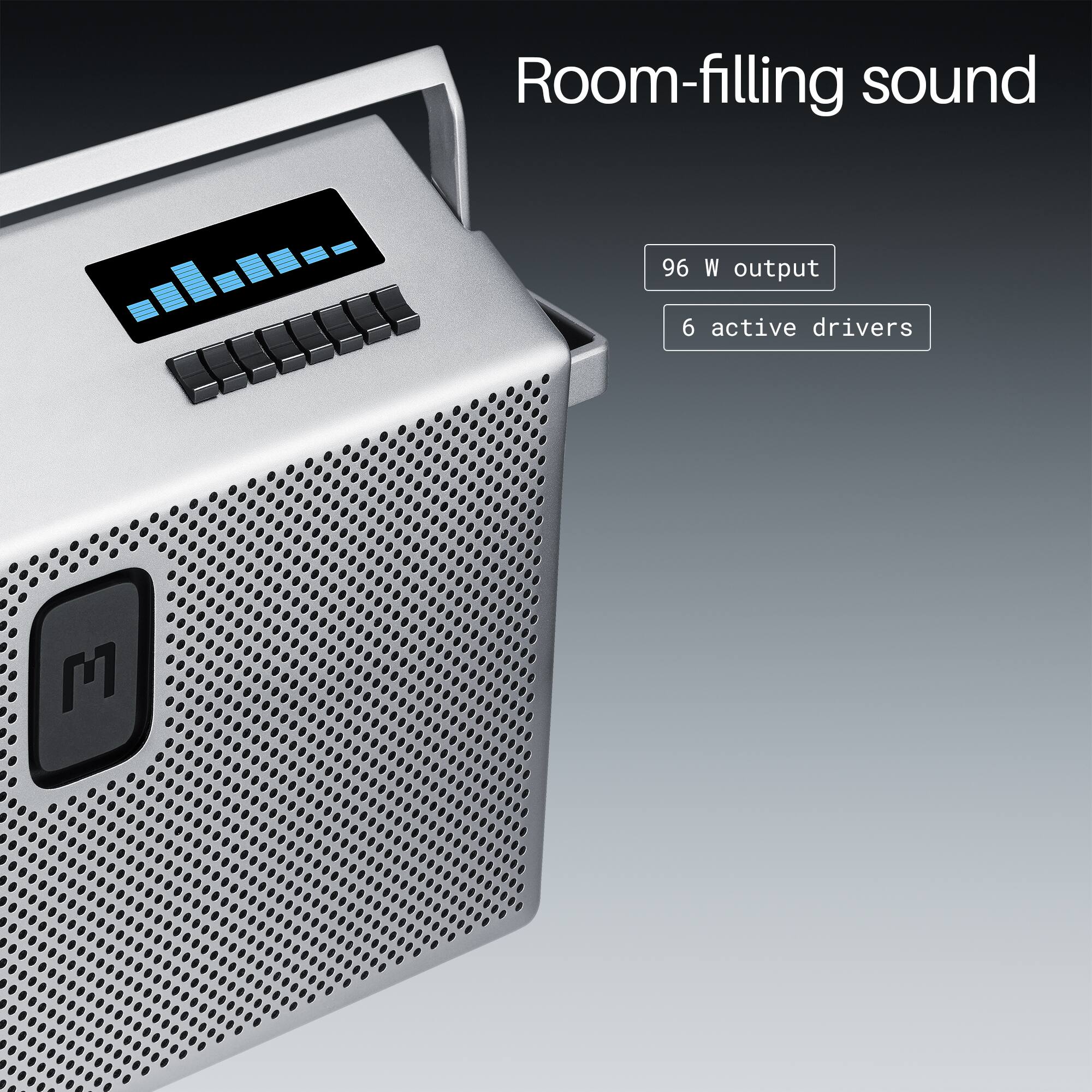 Room-filling sound  
96 W output  
6 active drivers