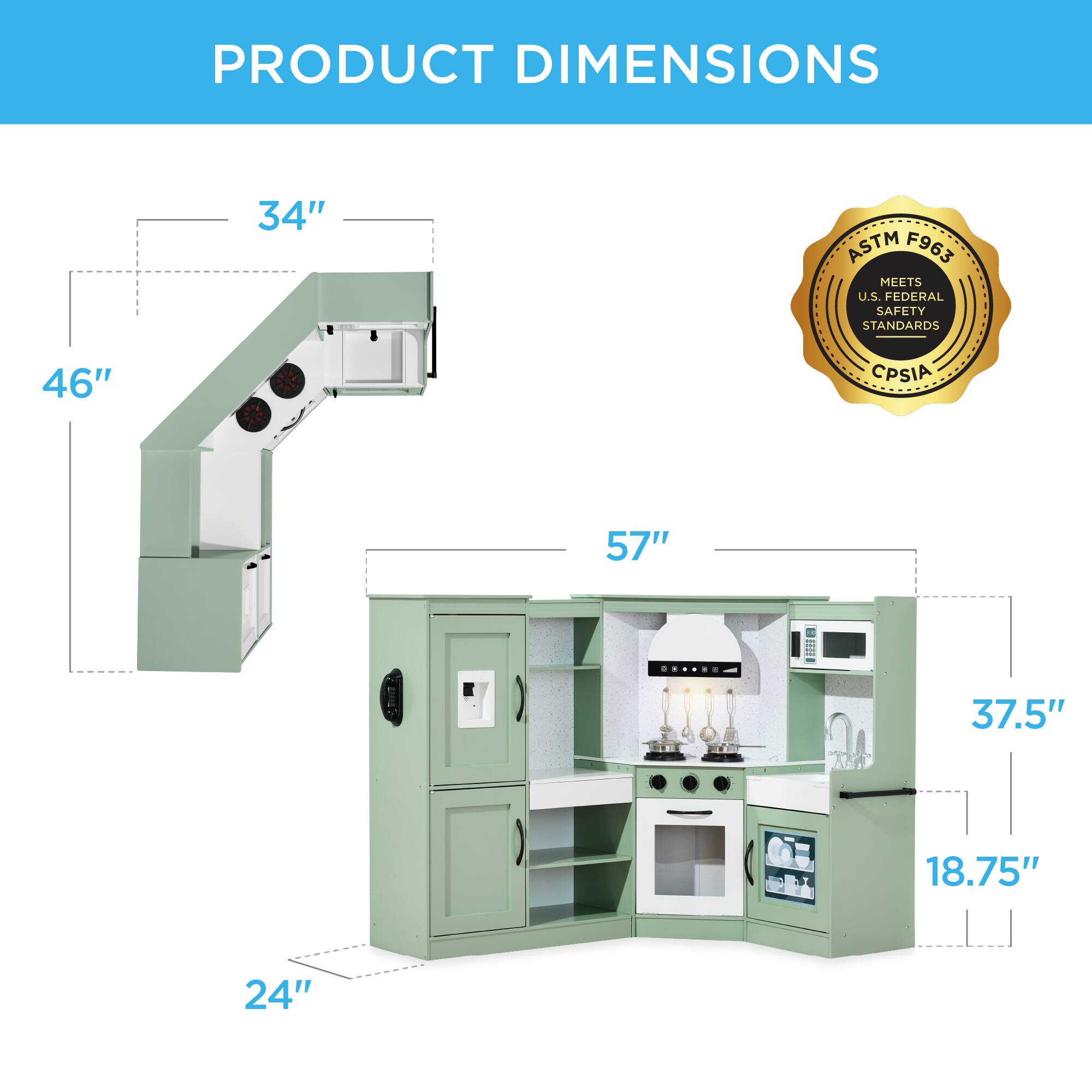 PRODUCT DIMENSIONS

- 34"
- 46"
- 57"
- 37.5"
- 18.75"
- 24"

ASTM F963 MEETS U.S. FEDERAL SAFETY STANDARDS
CPSIA