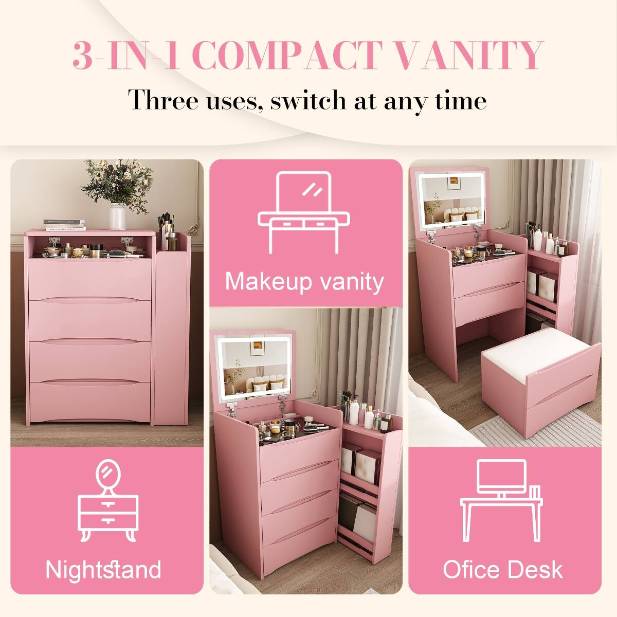 3-IN-1 COMPACT VANITY  
Three uses, switch at any time

Makeup vanity  
Nightstand  
Office Desk