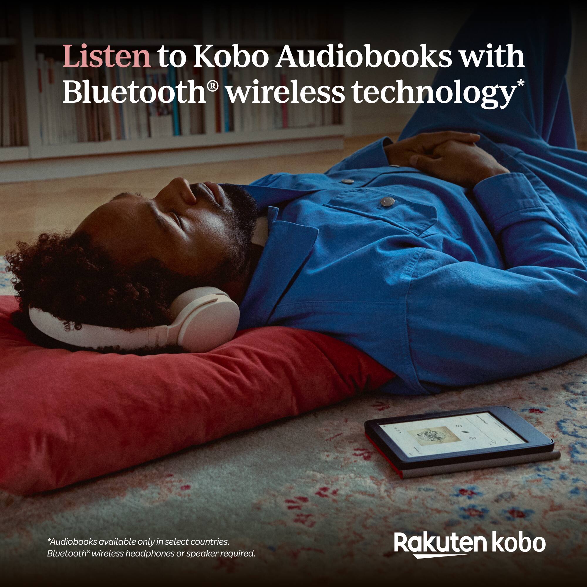 Listen to Kobo Audiobooks with Bluetooth® wireless technology*

*Audiobooks available only in select countries. Bluetooth® wireless headphones or speaker required.

Rakuten kobo