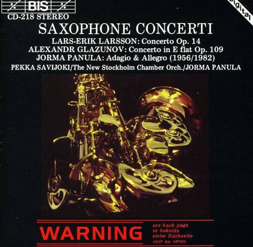 BIS CD-218 STEREO  
SAXOPHONE CONCERTI  
LARS-ERIK LARSSON: Concerto Op. 14  
ALEXANDR GLAZUNOV: Concerto in E flat Op. 109  
JORMA PANULA: Adagio & Allegro (1956/1982)  
PEKKA SAVIJOKI/The New Stockholm Chamber Orch./JORMA PANULA  

WARNING  
see back page  
siehe Rückseite  
voir au verso