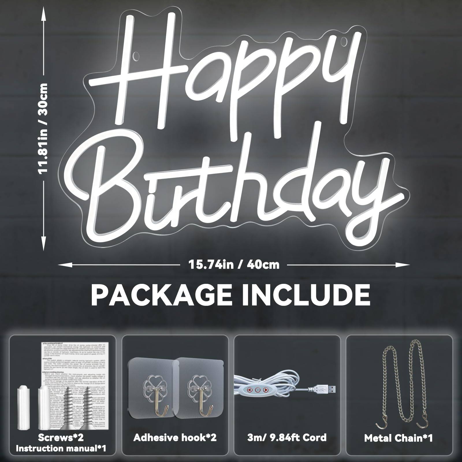 Sure, here is the corrected and grouped text from the image:

---

**Happy Birthday**

- 30cm / 11.81in
- 40cm / 15.74in

**PACKAGE INCLUDE**

- Screws*2
- Instruction manual*1
- Adhesive hook*2
- 3m / 9.84ft Cord
- Metal Chain*1

---