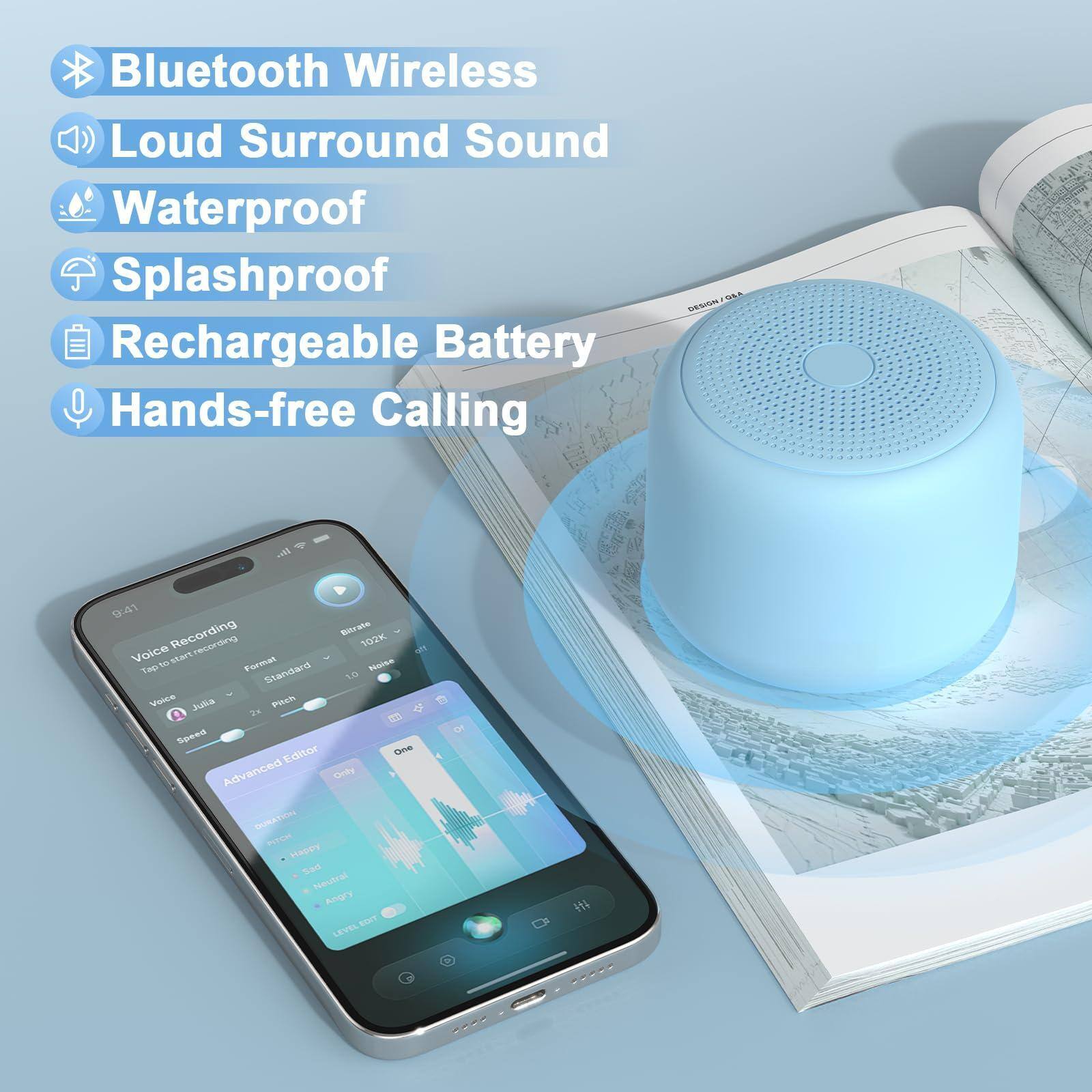 Bluetooth Wireless  
Loud Surround Sound  
Waterproof  
Splashproof  
Rechargeable Battery  
Hands-free Calling  

Voice Recording  
Tap to start recording  
Format: 102K  
Standard  
Noise: 10  
Speed: 2  
Pitch: 1  

Advanced Editor  
Happy  
Sad  
Neutral  
Angry  
Levels: 100%