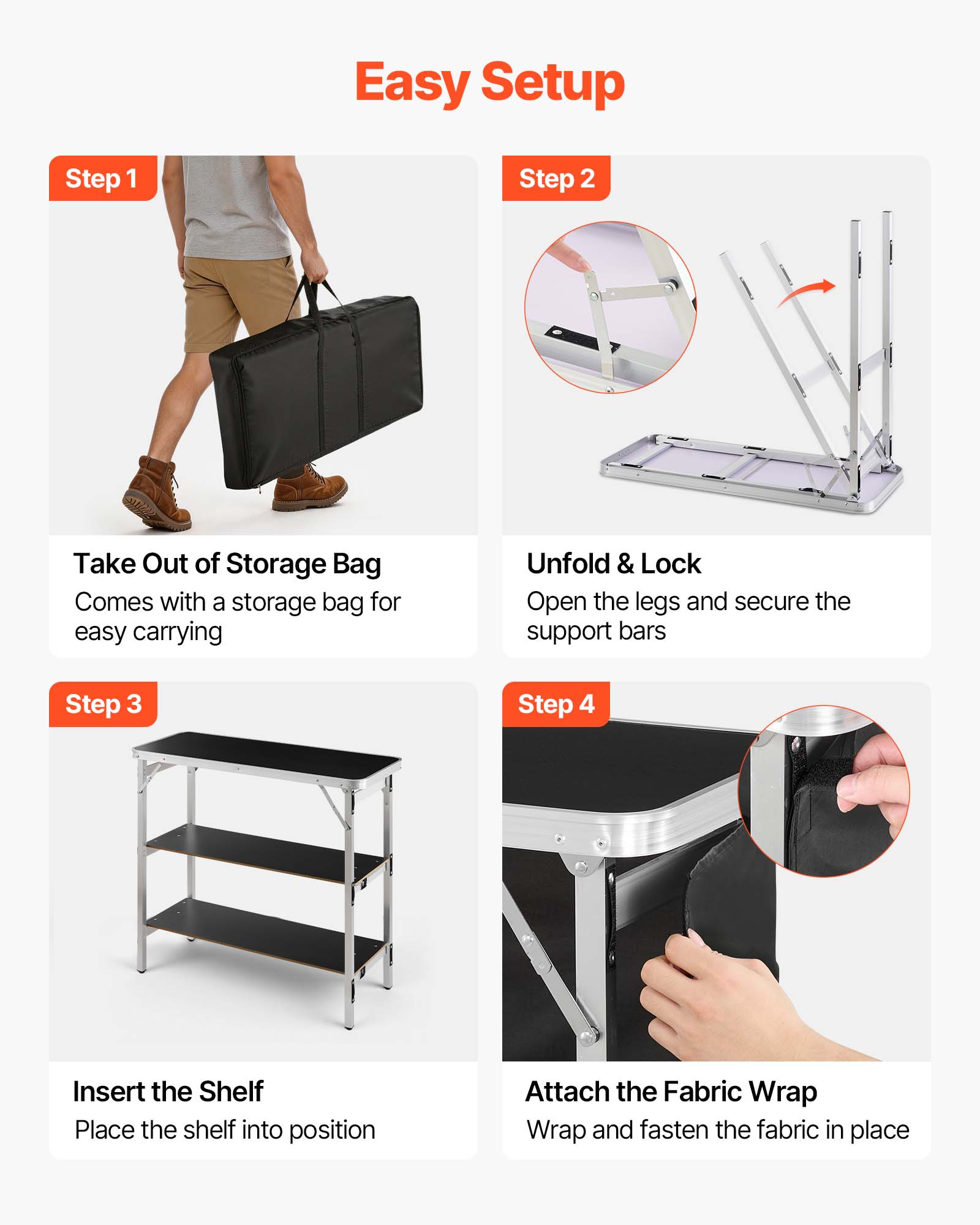 Easy Setup

Step 1
Take Out of Storage Bag
Comes with a storage bag for easy carrying

Step 2
Unfold & Lock
Open the legs and secure the support bars

Step 3
Insert the Shelf
Place the shelf into position

Step 4
Attach the Fabric Wrap
Wrap and fasten the fabric in place