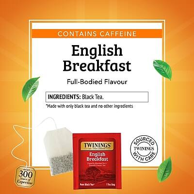 CONTAINS CAFFEINE

English Breakfast  
Full-Bodied Flavour

INGREDIENTS: Black Tea.

*Made with only black tea and no other ingredients.

Over 300 Years of Expertise

TWININGS English Breakfast  
15 Tea Bags

SOURCED WITH CARE

TWININGS