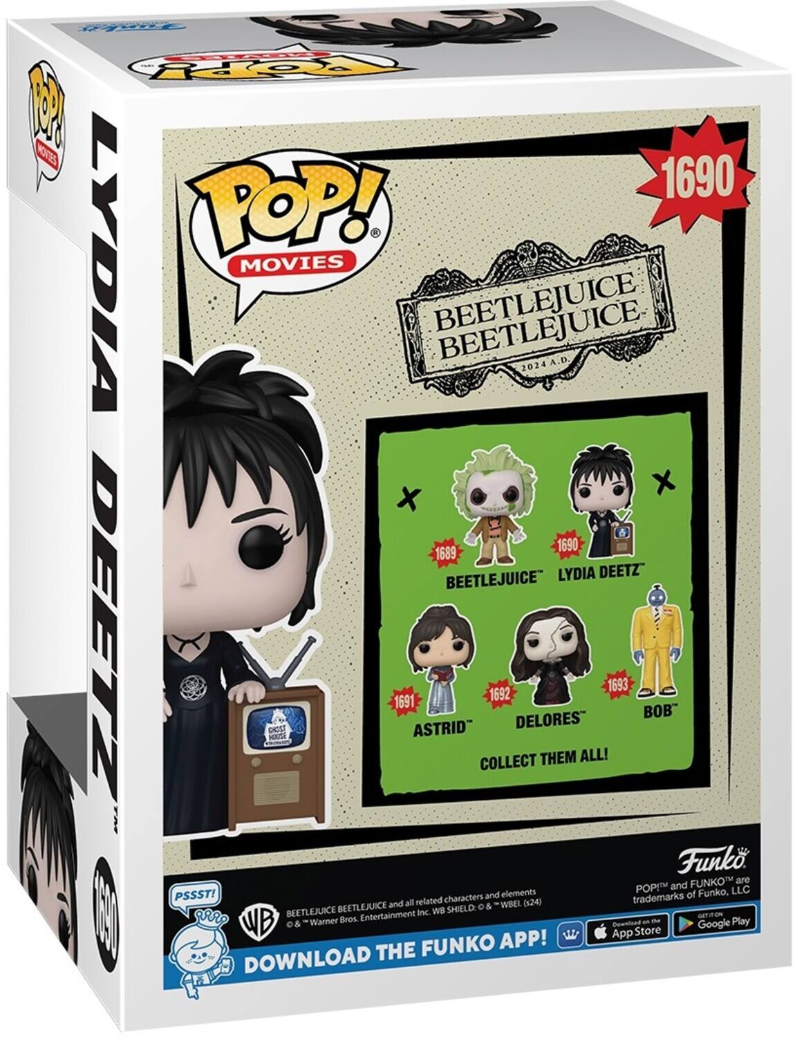 FW TOpy 1 KoTES 1690 POP! MOVIES BEETLEJUICE 2024 A.D. 1690 1689 BEETLEJUICE LYDIA DEETZ 1691 ASTRID 1692 DELORES 1693 BOB" COLLECT THEM ALL! Funko FUNKO are POPI and LLC PSSST! characters and elements trademarks of Funko, and all related WBEL (x24) BEETLEJUICE SHIELD: 0& & BEETLEJUICE Inc. WB om 1 | 8RR DOWNLOAD THE FUNKO APP! App Dewnload Store - the Google Play