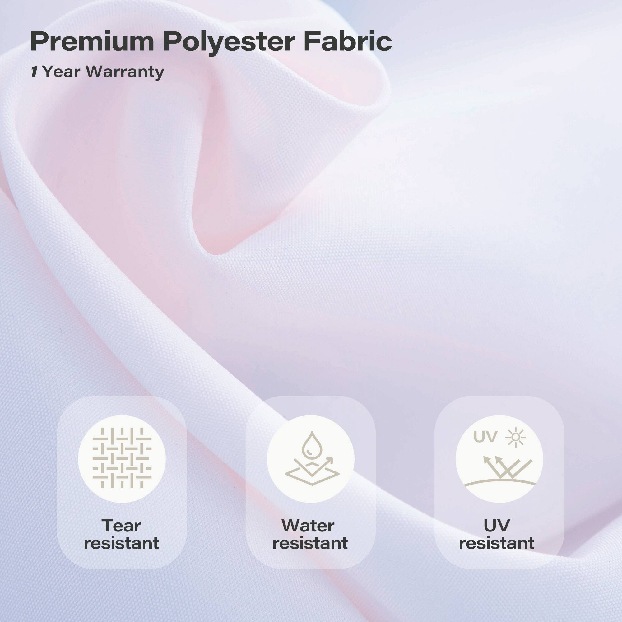 Premium Polyester Fabric  
1 Year Warranty  
Tear resistant  
Water resistant  
UV resistant