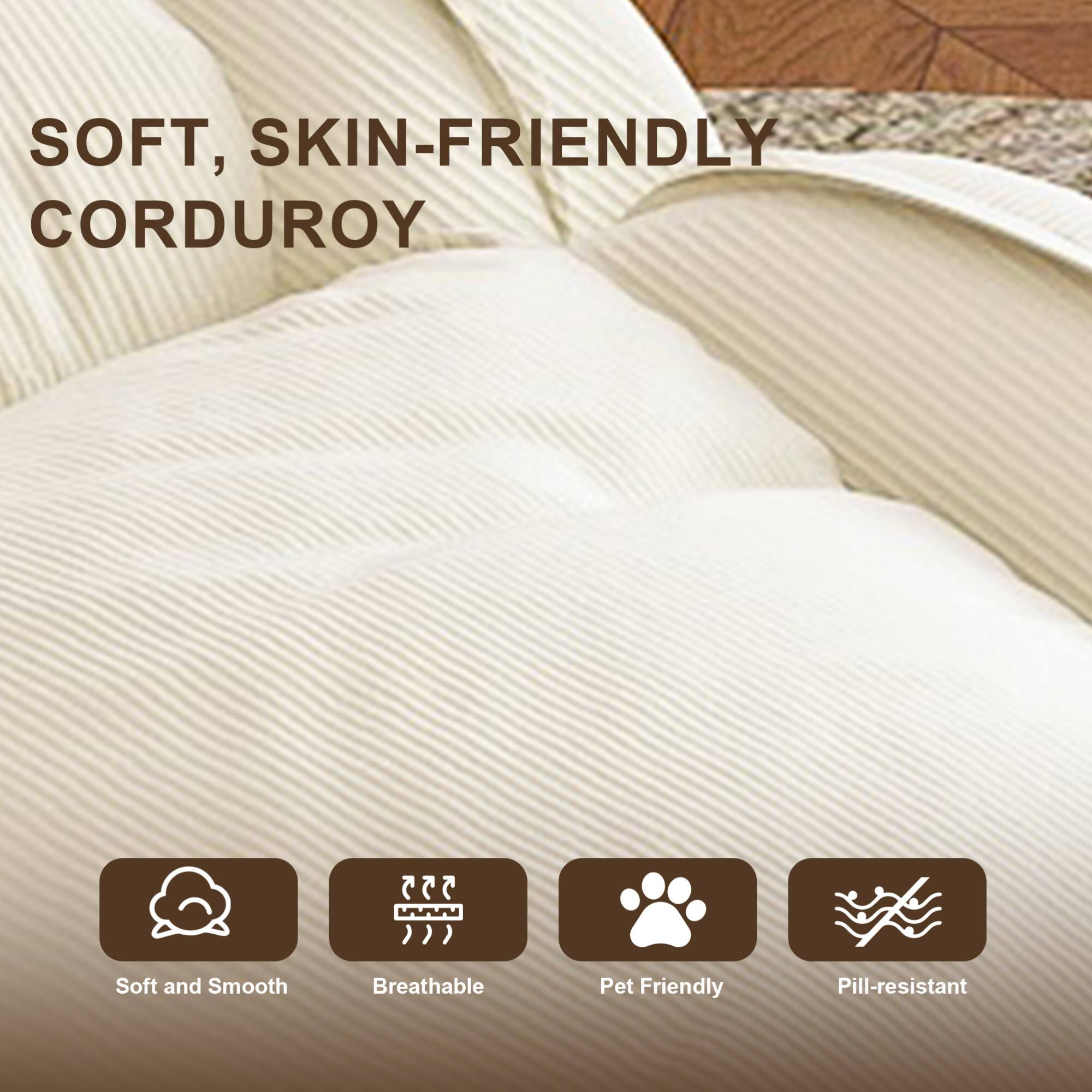 SOFT, SKIN-FRIENDLY CORDUROY

- Soft and Smooth
- Breathable
- Pet Friendly
- Pill-resistant