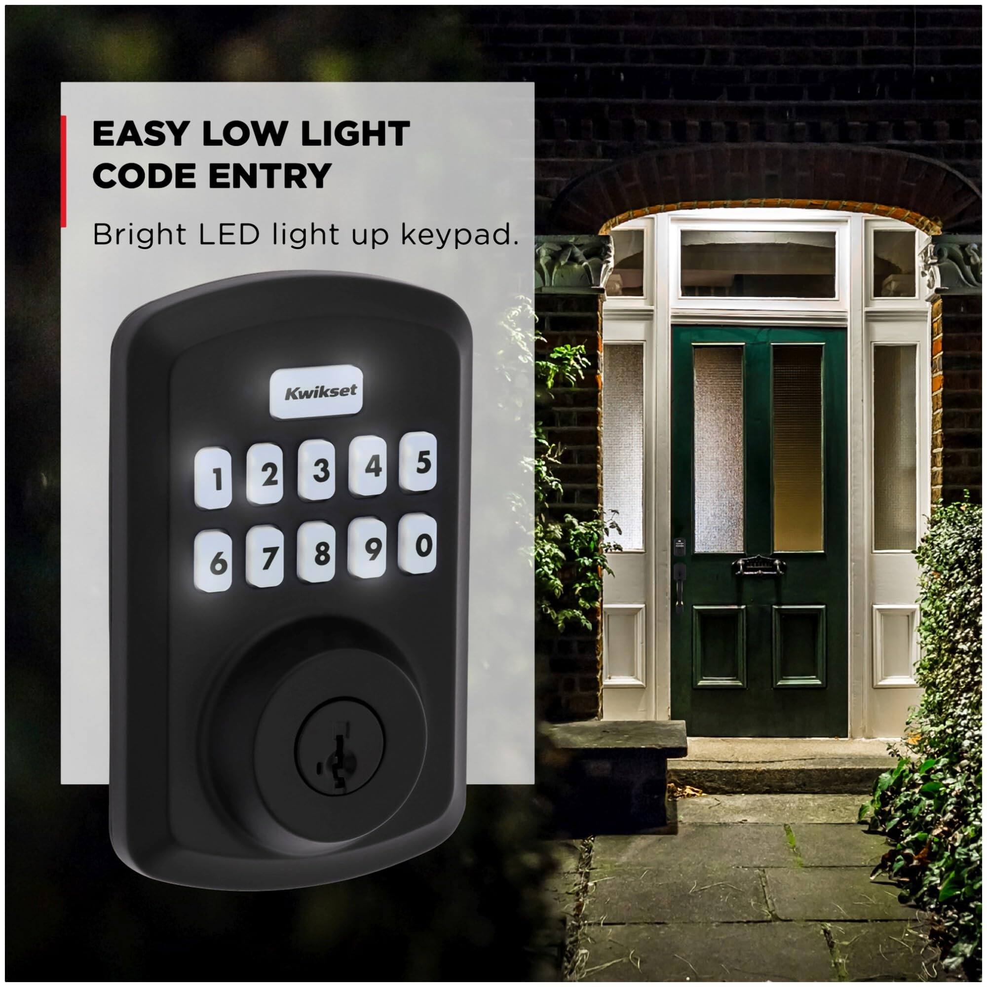 EASY LOW LIGHT CODE ENTRY  
Bright LED light up keypad.  
Kwikset  
1 2 3 4 5  
6 7 8 9 0