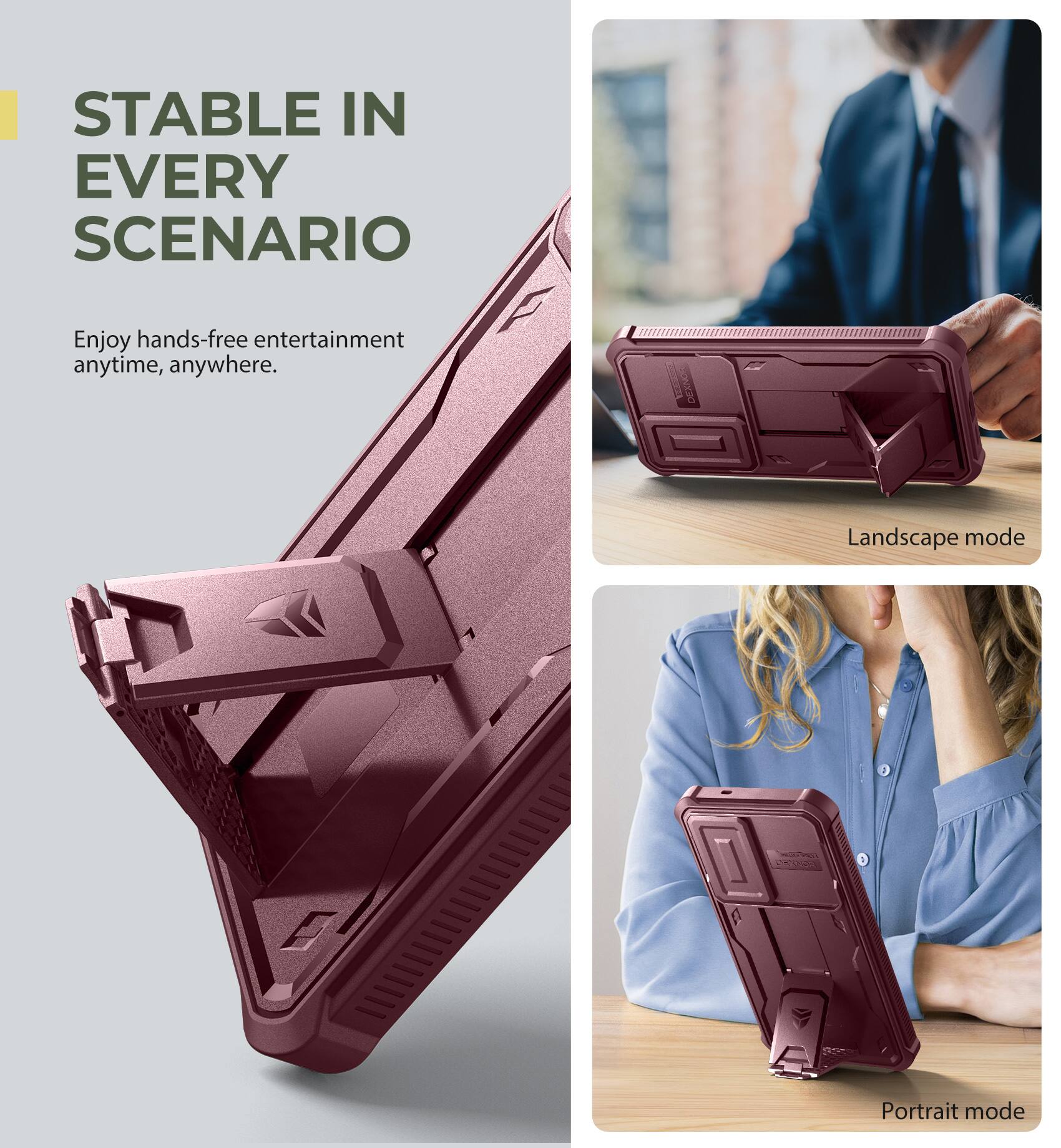 STABLE IN EVERY SCENARIO
Enjoy hands-free entertainment anytime, anywhere.
Landscape mode
Portrait mode