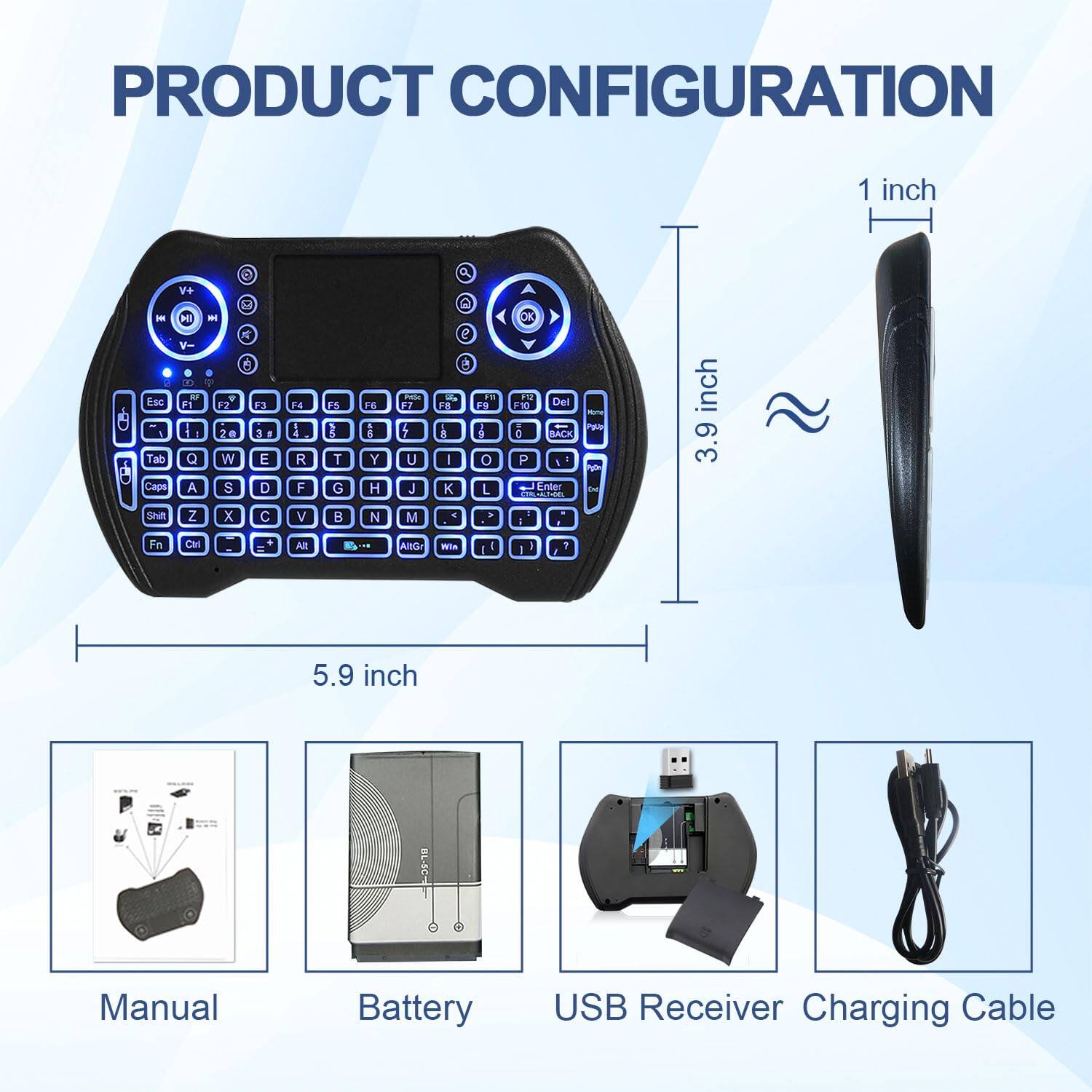 PRODUCT CONFIGURATION

1 inch

3.9 inch

5.9 inch

Manual

Battery

USB Receiver

Charging Cable
