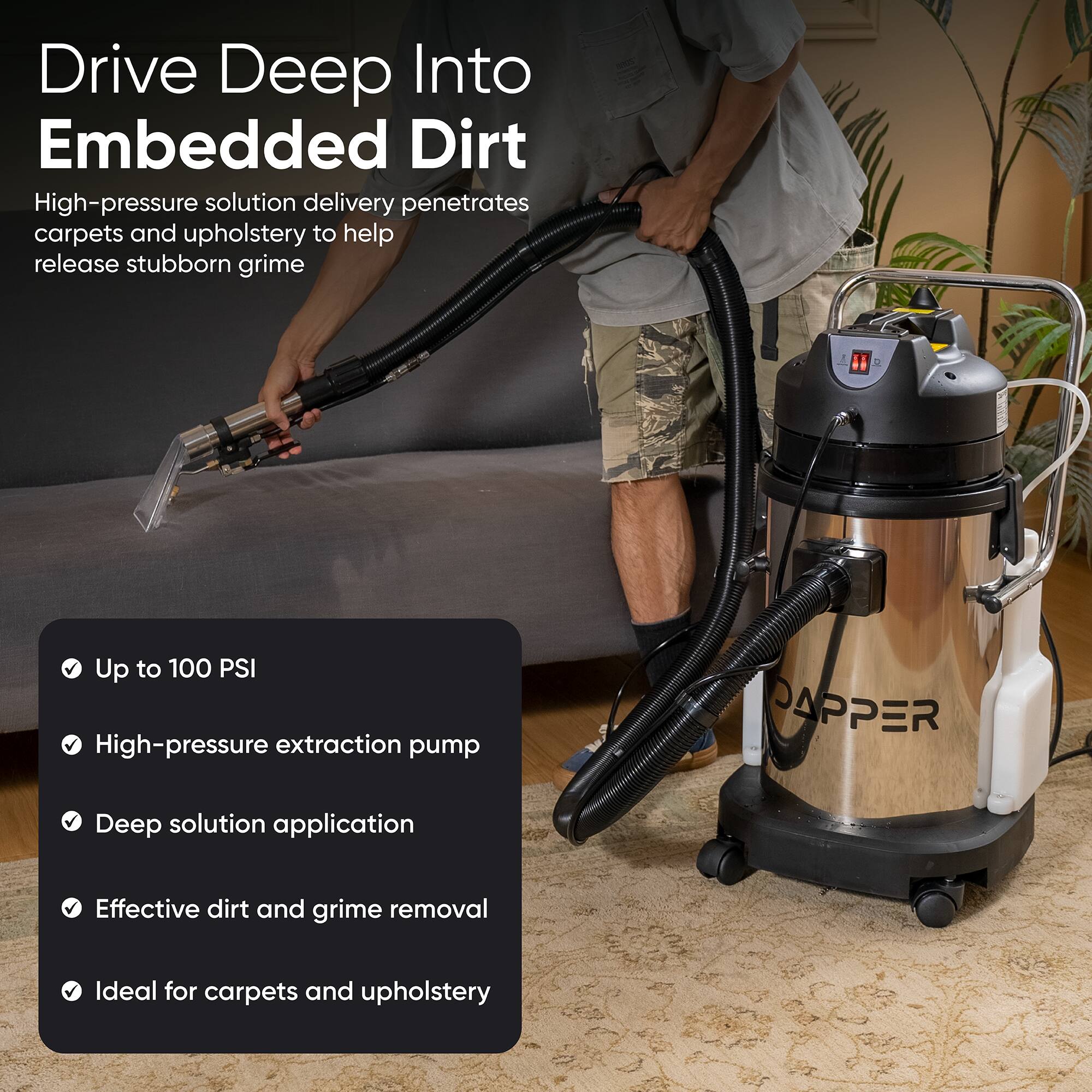 Drive Deep Into Embedded Dirt

High-pressure solution delivery penetrates carpets and upholstery to help release stubborn grime

- Up to 100 PSI
- High-pressure extraction pump
- Deep solution application
- Effective dirt and grime removal
- Ideal for carpets and upholstery