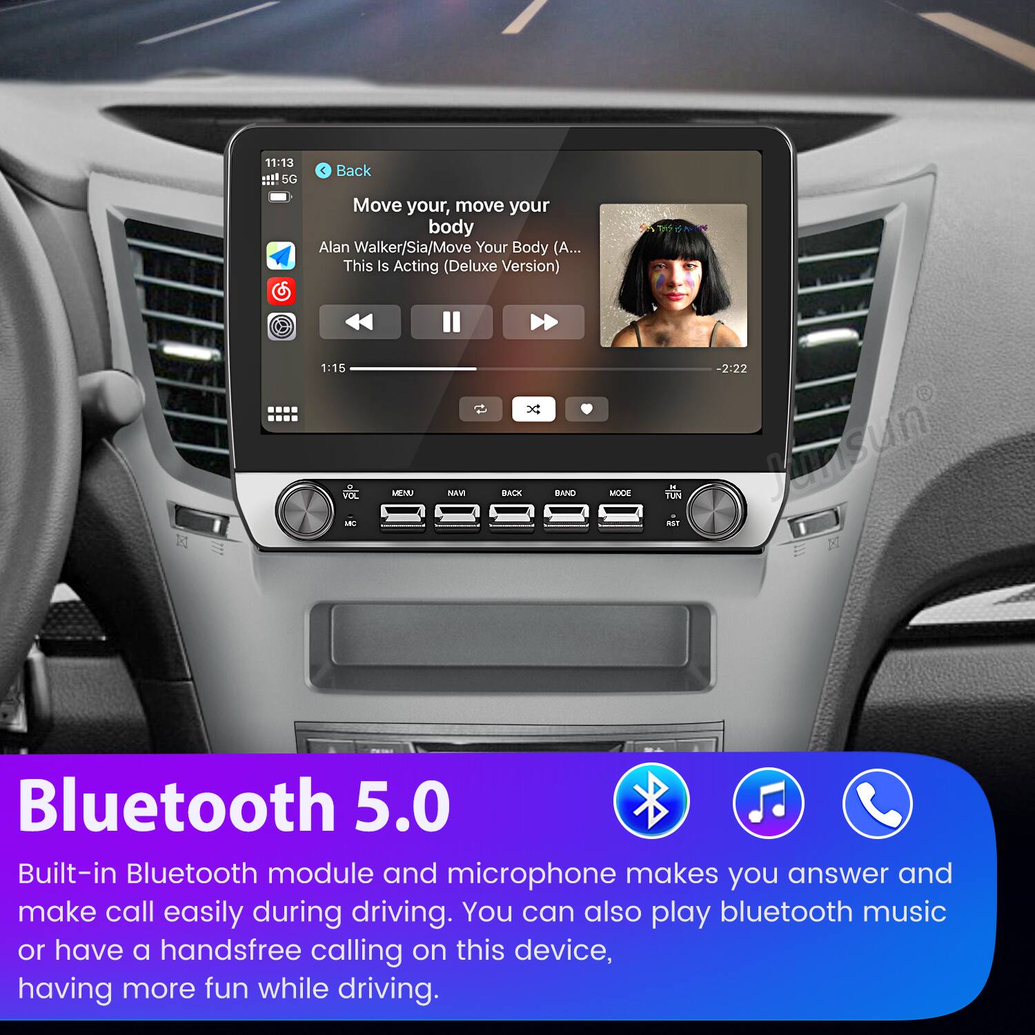 11:13 !!!!! 5G  
Back  
Move your, move your body  
Alan Walker/Sia/Move Your Body (A... This Is Acting (Deluxe Version)  
1:15  

FO A MEXU NAVI BACK BAND MOCE TUN NS .  

-2:22 Junsun Bluetooth 5.0  
Built-in Bluetooth module and microphone makes you answer and make call easily during driving. You can also play bluetooth music or have a handsfree calling on this device, having more fun while driving.