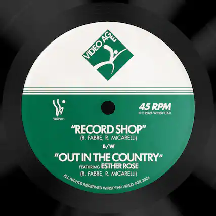 VIDEO AGE
45 RPM
"RECORD SHOP" (R. FABRE, R. MICARELLI)
B/W
"OUT IN THE COUNTRY" FEATURING ESTHER ROSE (R. FABRE, R. MICARELLI)
ALL RIGHTS RESERVED WINSPEAR VIDEO AGE 2024
WSP061
© 2024 WINSPEAR