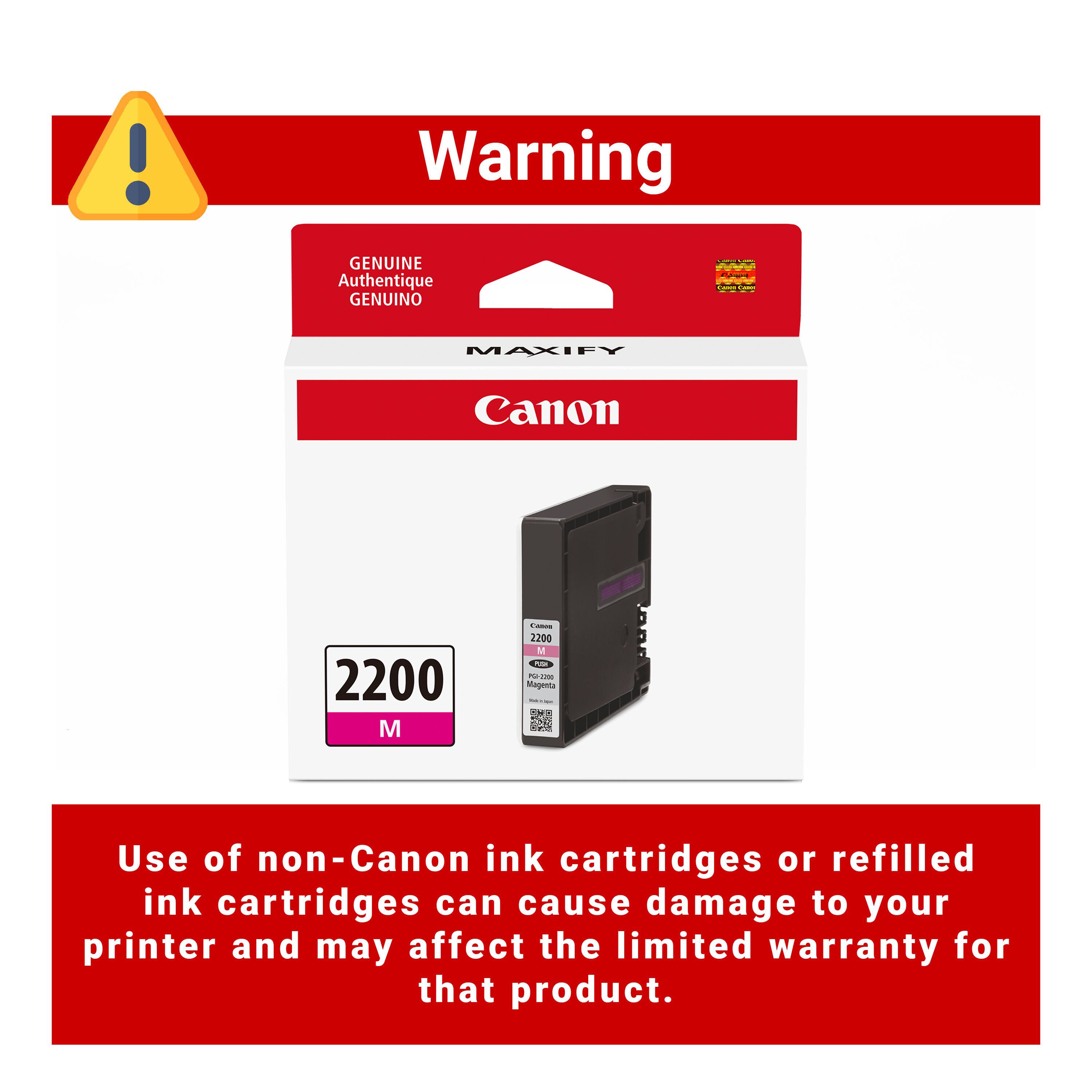 Warning

GENUINE Authentique GENUINO

MAXIFY Canon 2200 M

Use of non-Canon ink cartridges or refilled ink cartridges can cause damage to your printer and may affect the limited warranty for that product.
