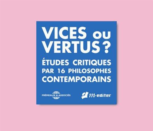 Vices ou Vertus?  
Études critiques par 16 philosophes contemporains  
Fremaux & Associés  
111 éditer