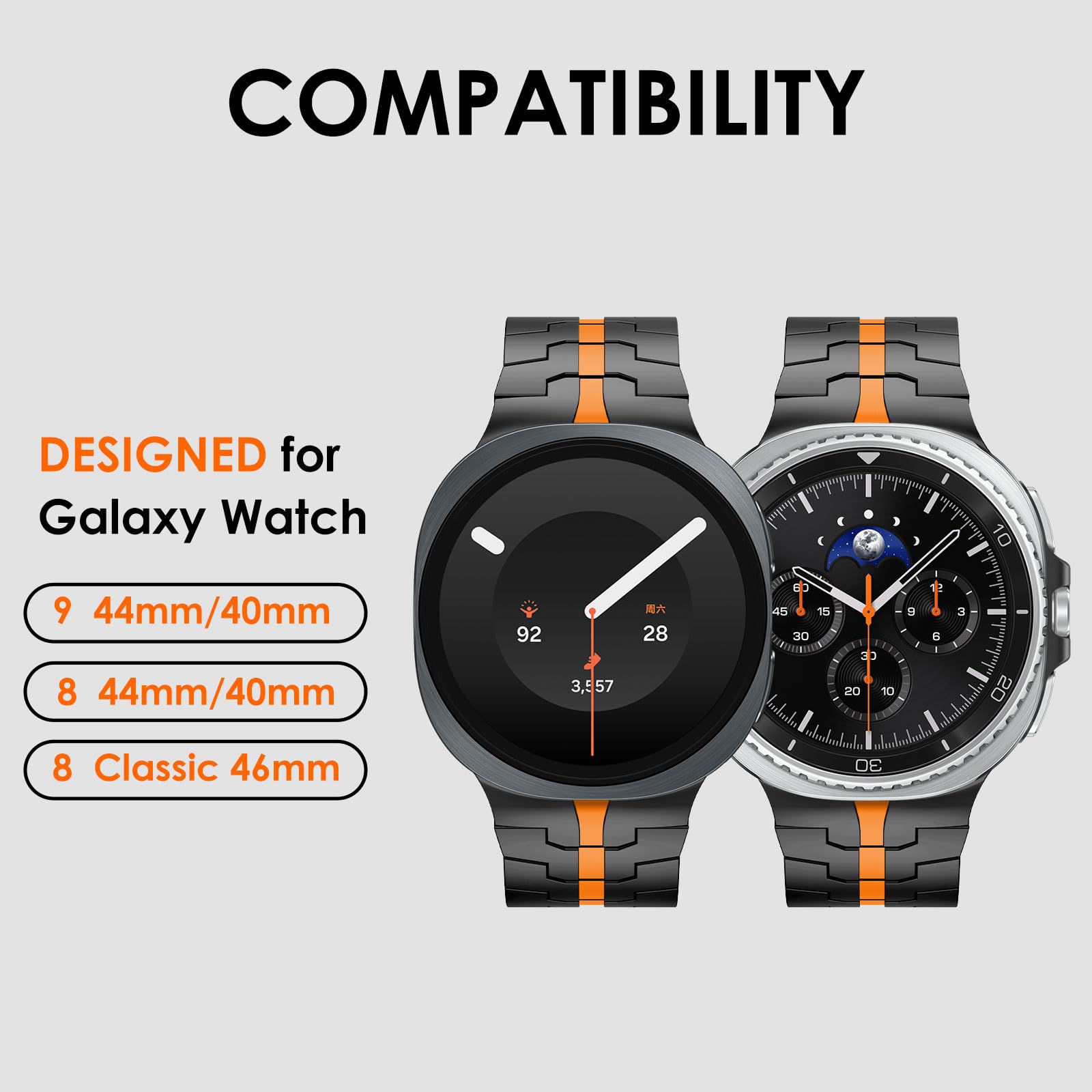 COMPATIBILITY

DESIGNED for Galaxy Watch

9 44mm/40mm

8 44mm/40mm

8 Classic 46mm