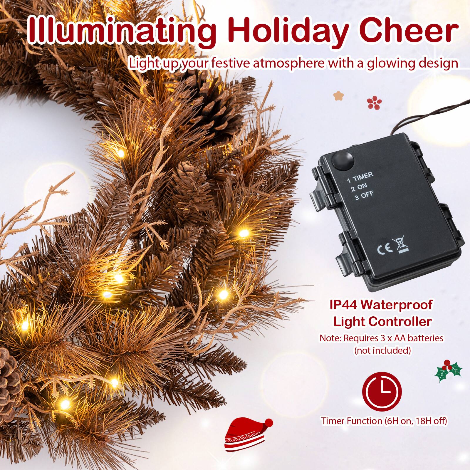 Illuminating Holiday Cheer  
Light up your festive atmosphere with a glowing design  

1 TIMER  
2 ON  
3 OFF  

IP44 Waterproof Light Controller  
Note: Requires 3 x AA batteries (not included)  

Timer Function (6H on, 18H off)