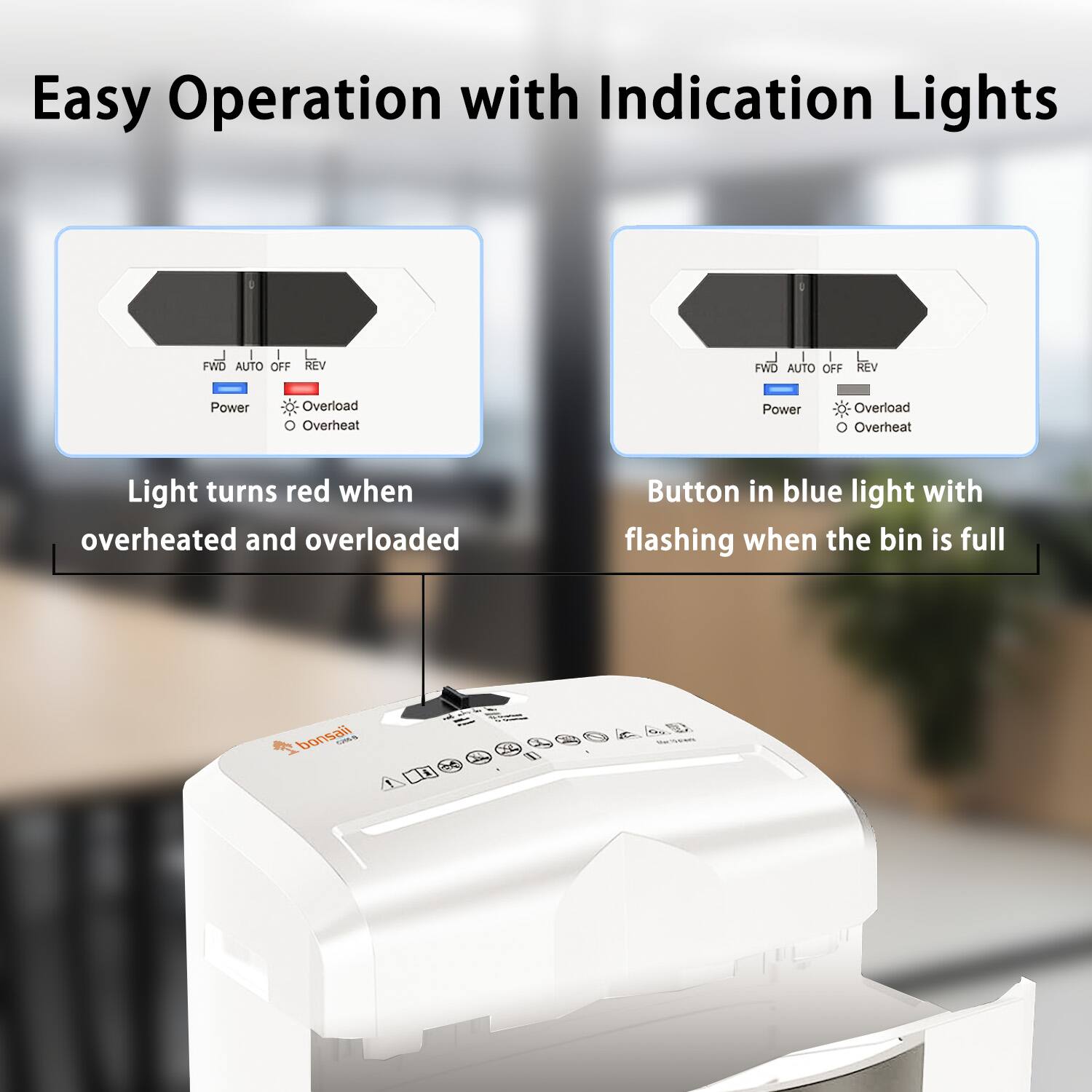 Easy Operation with Indication Lights

- Light turns red when overheated and overloaded
- Button in blue light with flashing when the bin is full

FWD AUTO OFF REV
Power Overload Overheat

FWD AUTO OFF REV
Power Overload Overheat