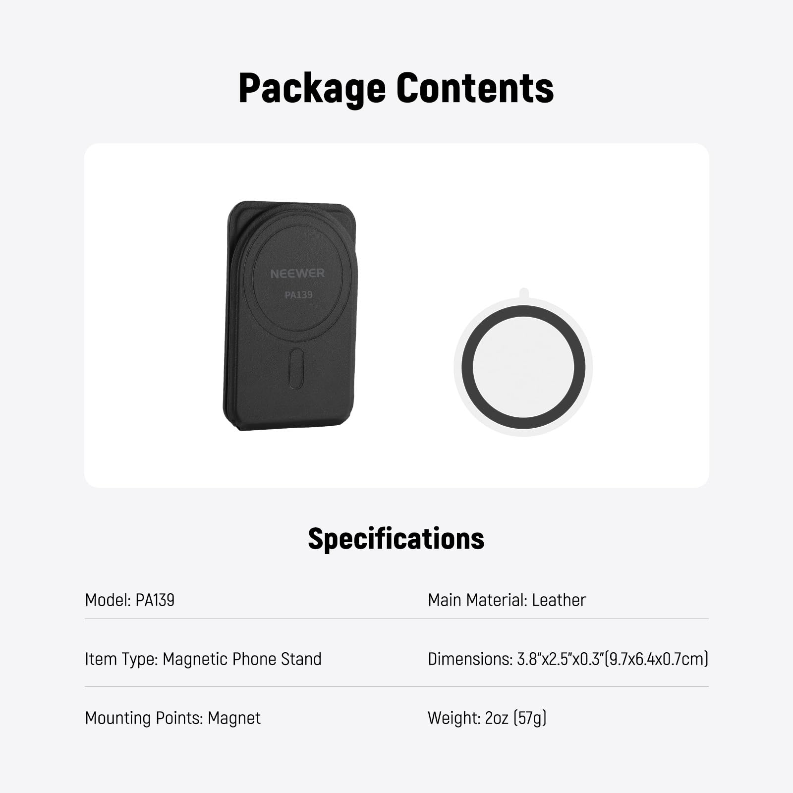 Package Contents

Specifications

Model: PA139

Main Material: Leather

Item Type: Magnetic Phone Stand

Dimensions: 3.8x2.5x0.3" (9.7x6.4x0.7cm)

Mounting Points: Magnet

Weight: 2oz (57g)