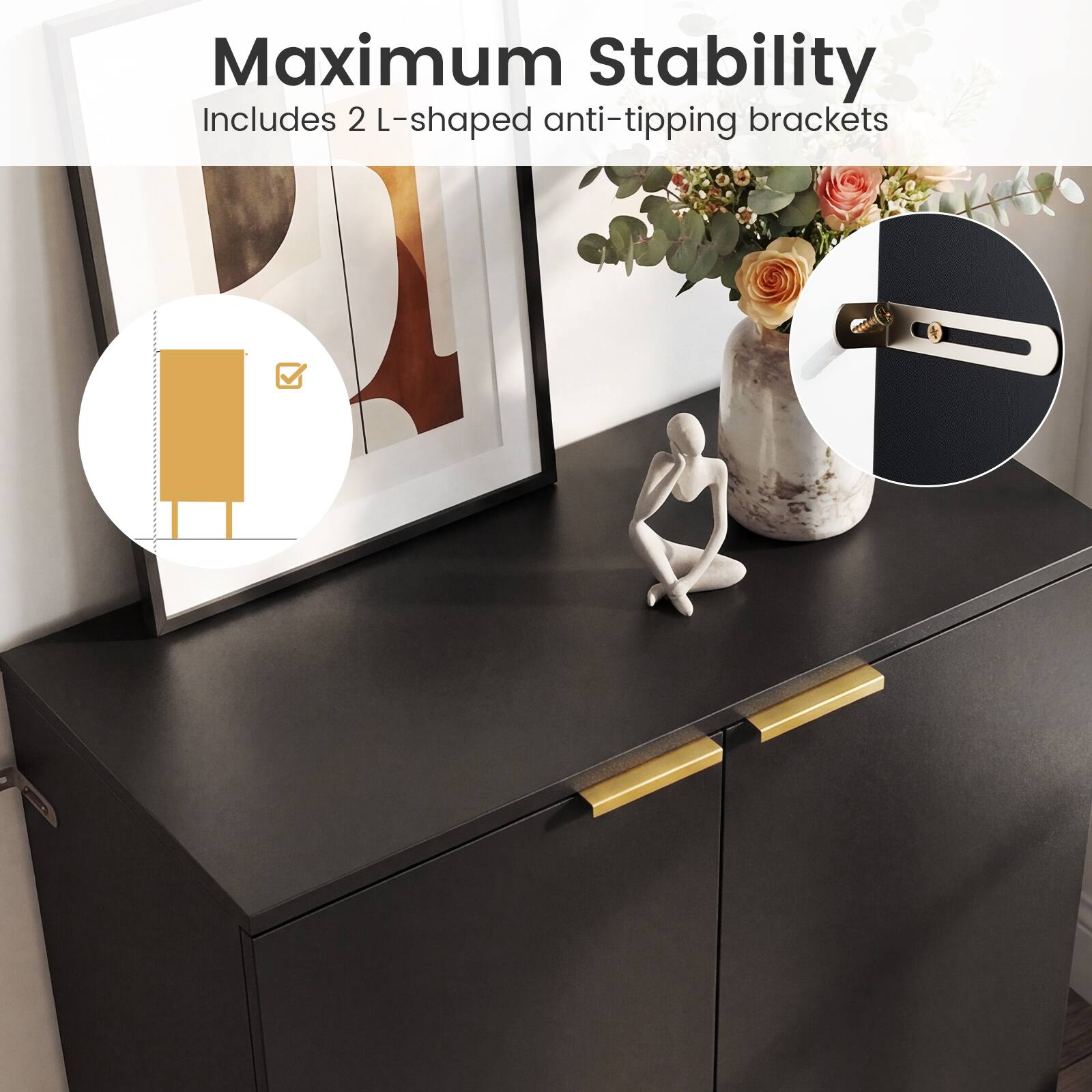 Maximum Stability  
Includes 2 L-shaped anti-tipping brackets