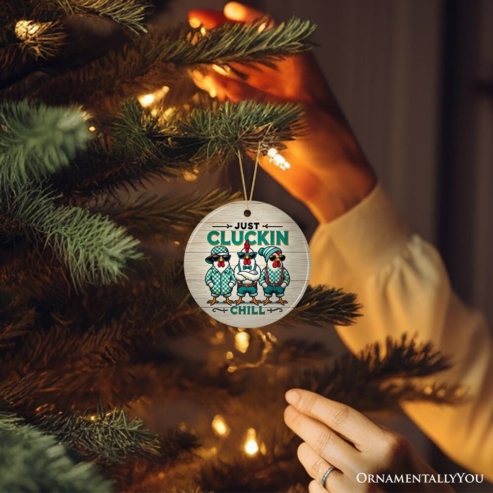 JUST CLUCKIN' CHILL  
ORNAMENTALLY YOU