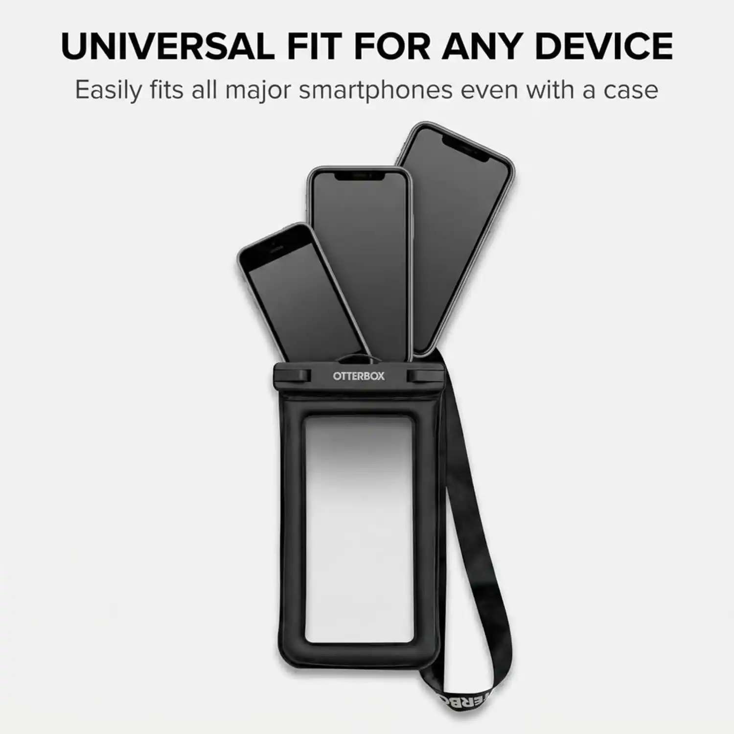 UNIVERSAL FIT FOR ANY DEVICE  
Easily fits all major smartphones even with a case  
OTTERBOX ERB