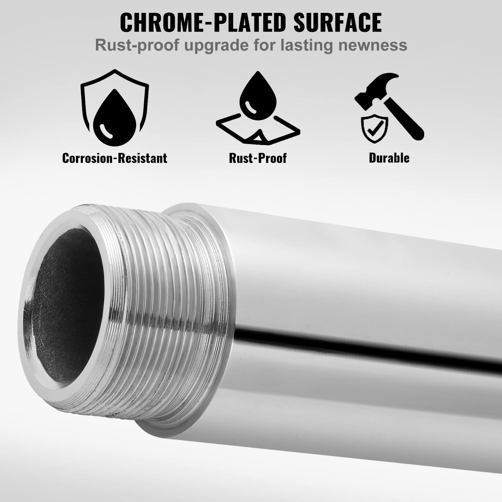 CHROME-PLATED SURFACE  
Rust-proof upgrade for lasting newness  

Corrosion-Resistant  
Rust-Proof  
Durable