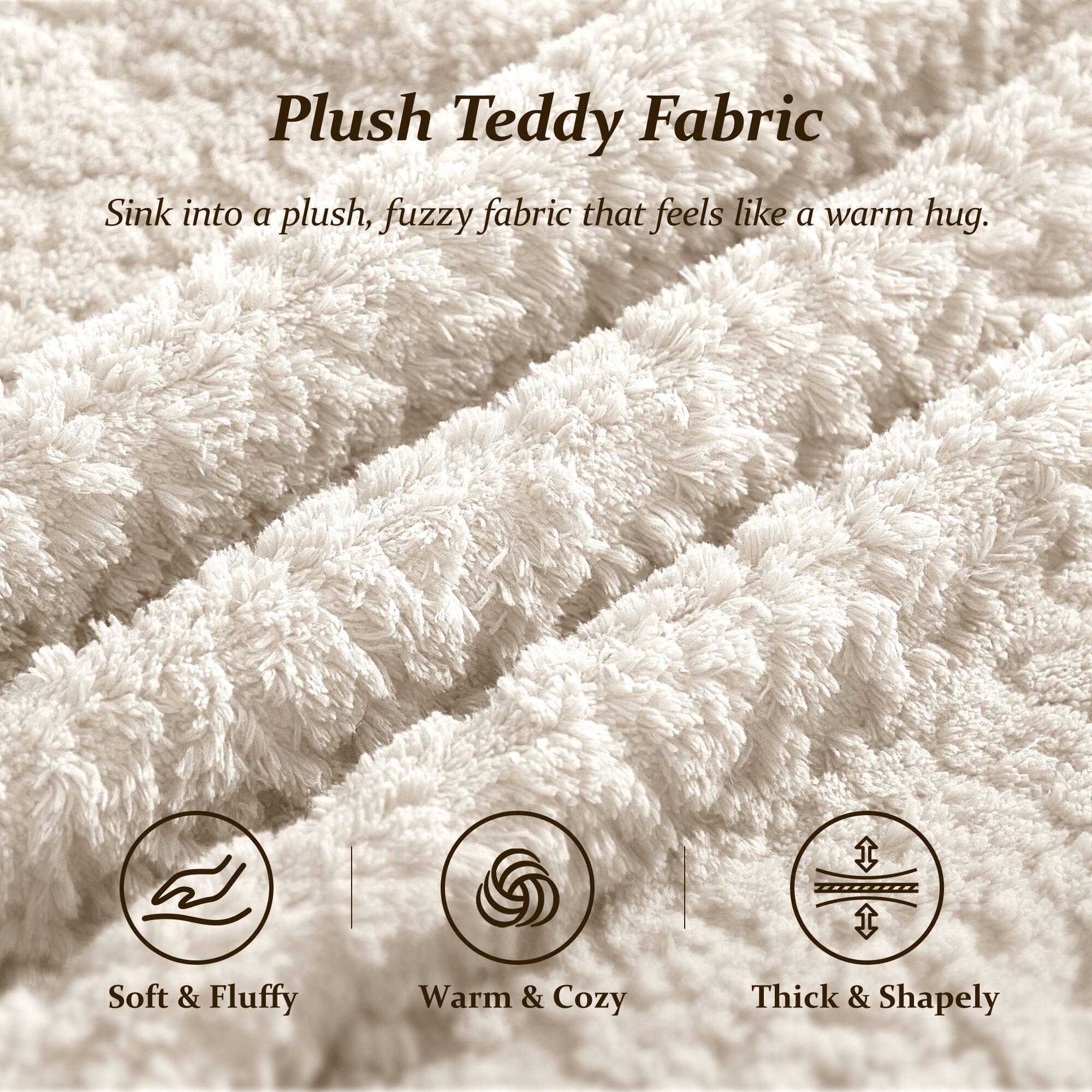 Plush Teddy Fabric

Sink into a plush, fuzzy fabric that feels like a warm hug.

Soft & Fluffy  
Warm & Cozy  
Thick & Shapely