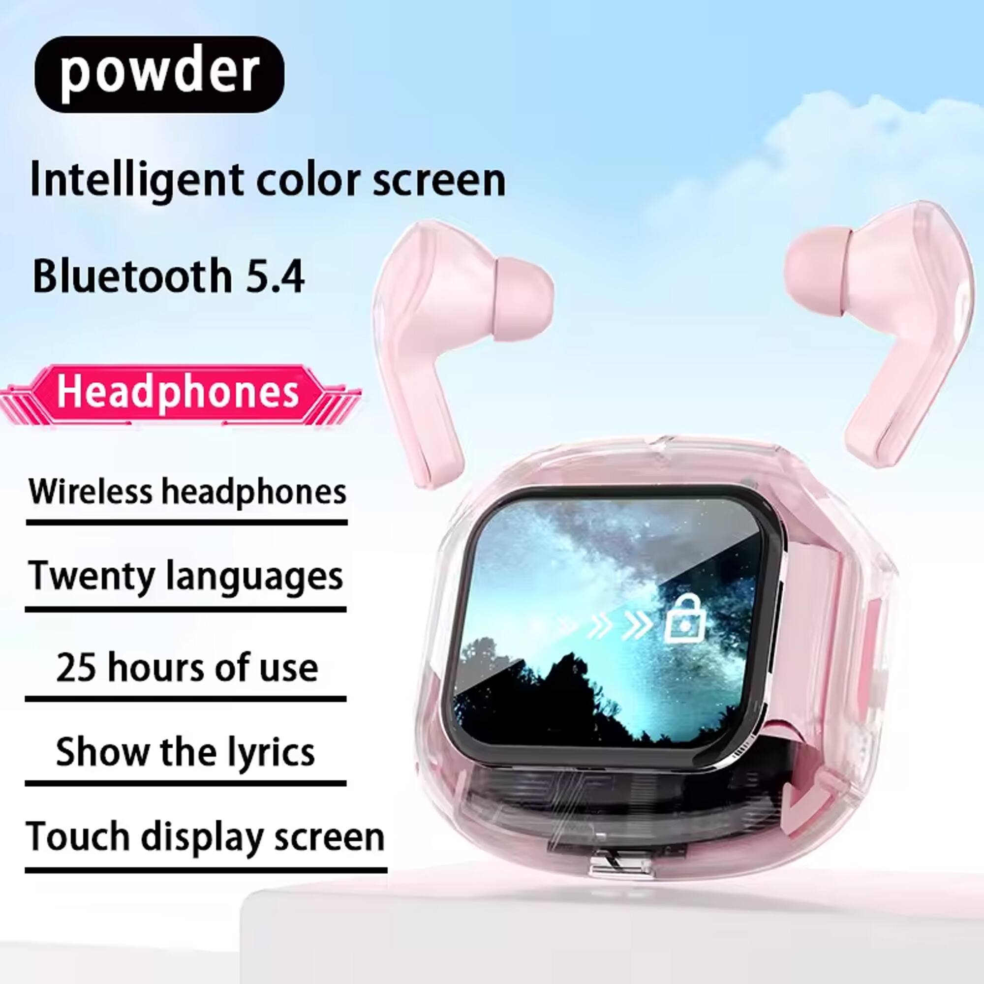 powder

Intelligent color screen  
Bluetooth 5.4

Headphones

Wireless headphones  
Twenty languages  
25 hours of use  
Show the lyrics  
Touch display screen