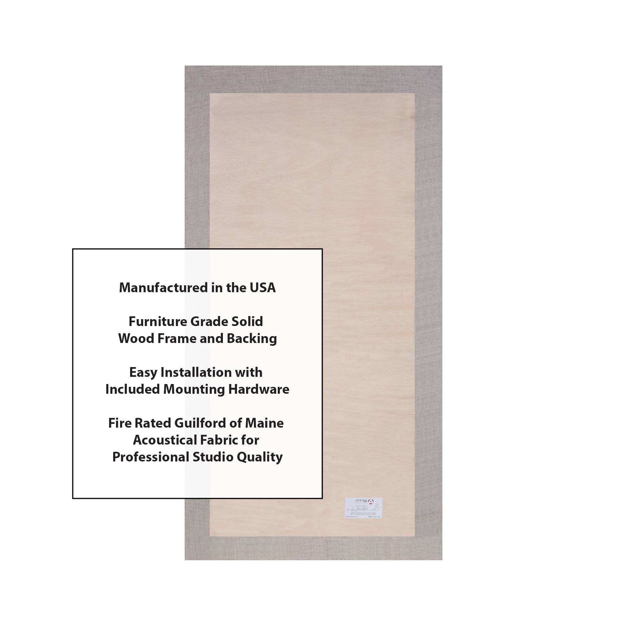 Manufactured in the USA  
Furniture Grade Solid Wood Frame and Backing  
Easy Installation with Included Mounting Hardware  
Fire Rated Guilford of Maine Acoustical Fabric for Professional Studio Quality