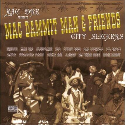 MC DRE PRESENTS
MAC DAMMIT MAN & FRIENDS
CITY SLICKERS
PRODUCED BY
MC DRE
SLEEPORRE
PSD
CHUCE
BOE8
BRD
BUGMESS
BRUCE SAUGE
BUGWOLF
PEDY
BAGLE
DPH
8.BIGGS
BA ONDA
DOOG
RECR
BADD8
MTOTT
ADVISONY