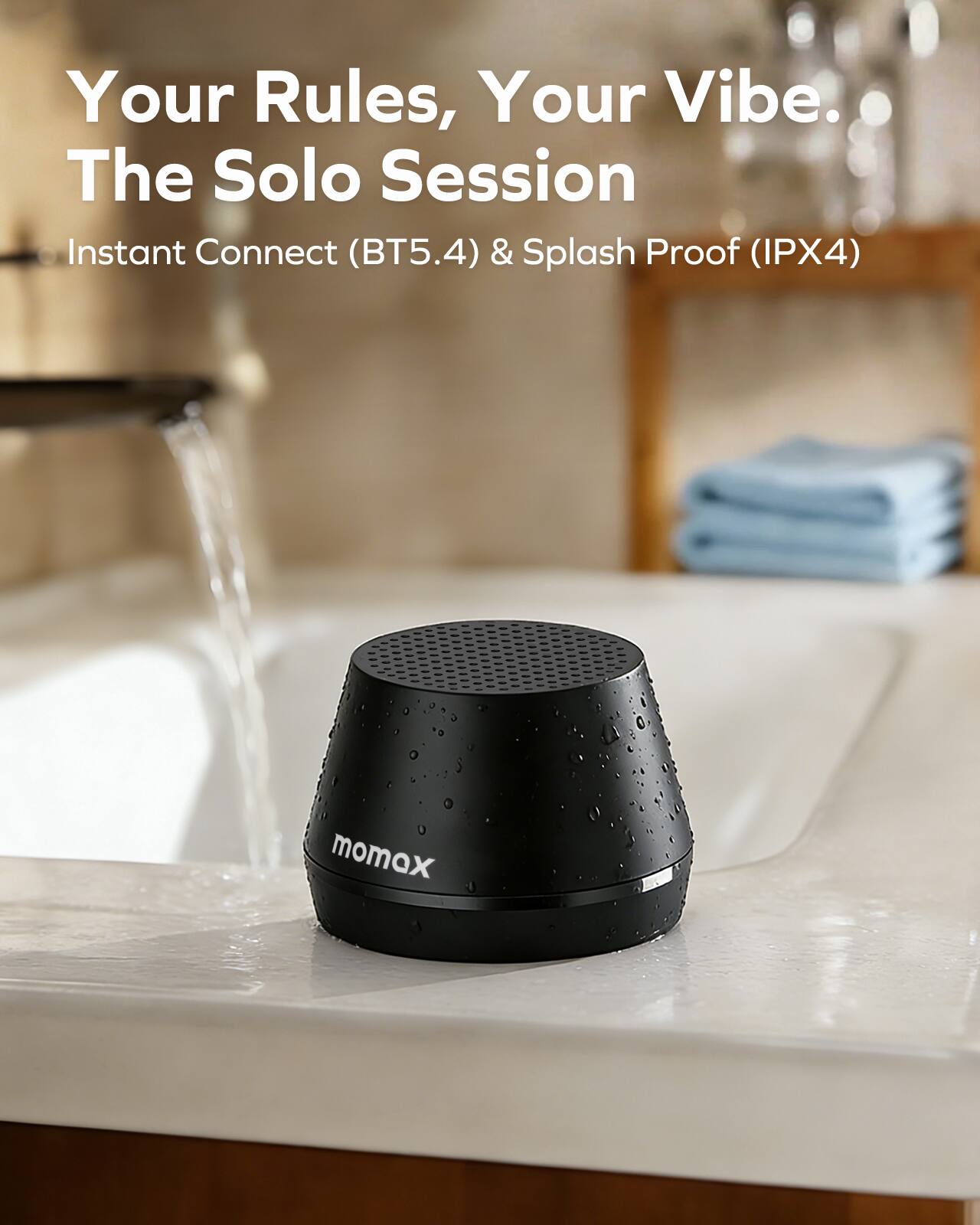 Your Rules, Your Vibe.  
The Solo Session  
Instant Connect (BT5.4) & Splash Proof (IPX4)  
momax