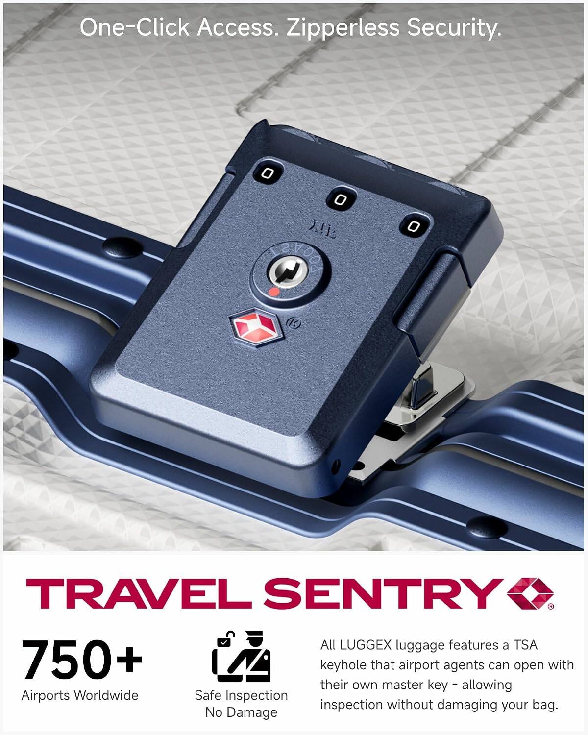 One-Click Access. Zipperless Security.

0 0  BRANDOM
0
(B)

TRAVEL SENTRY

All LUGGEX luggage features a TSA 750+ keyhole that airport agents can open with their own master key allowing Airports Worldwide Safe Inspection inspection without damaging your bag. No Damage

750+
Airports Worldwide
Safe Inspection
No Damage

All LUGGEX luggage features a TSA keyhole that airport agents can open with their own master key - allowing inspection without damaging your bag.