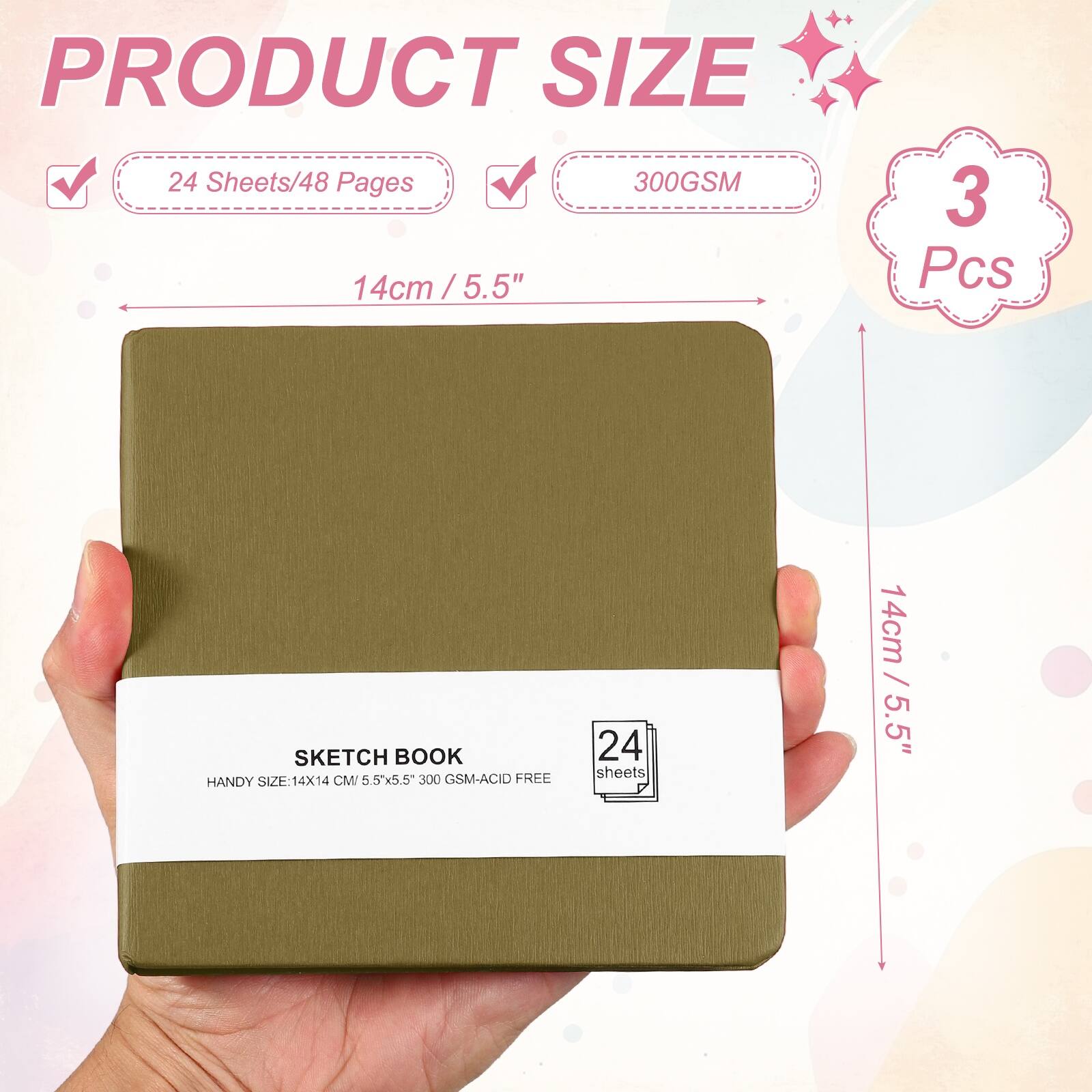 PRODUCT SIZE

24 Sheets/48 Pages

300GSM

14cm / 5.5" x 5.5"

3 Pcs

SKETCH BOOK

HANDY SIZE: 14X14 CM 5.5x5.5 300 GSM-ACID FREE

24 sheets